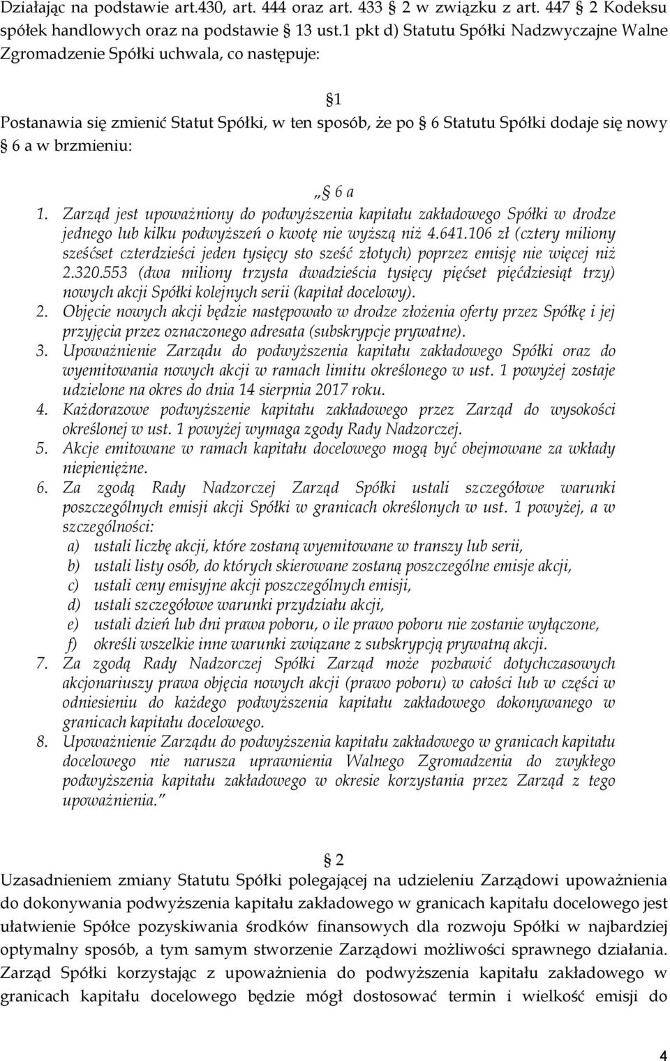 1. Zarząd jest upoważniony do podwyższenia kapitału zakładowego Spółki w drodze jednego lub kilku podwyższeń o kwotę nie wyższą niż 4.641.