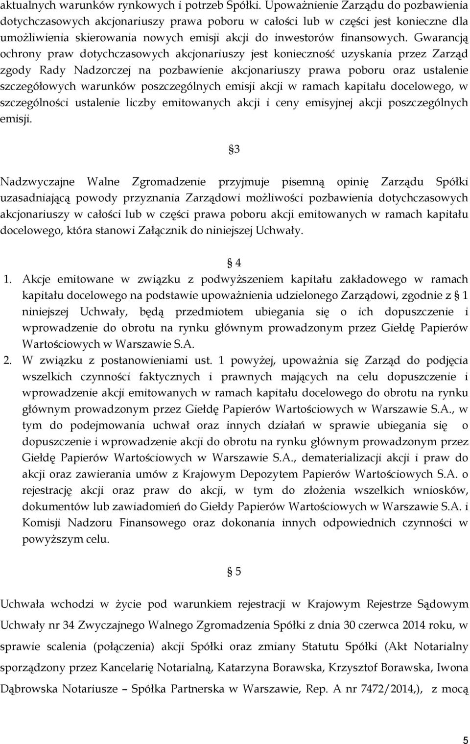 Gwarancją ochrony praw dotychczasowych akcjonariuszy jest konieczność uzyskania przez Zarząd zgody Rady Nadzorczej na pozbawienie akcjonariuszy prawa poboru oraz ustalenie szczegółowych warunków