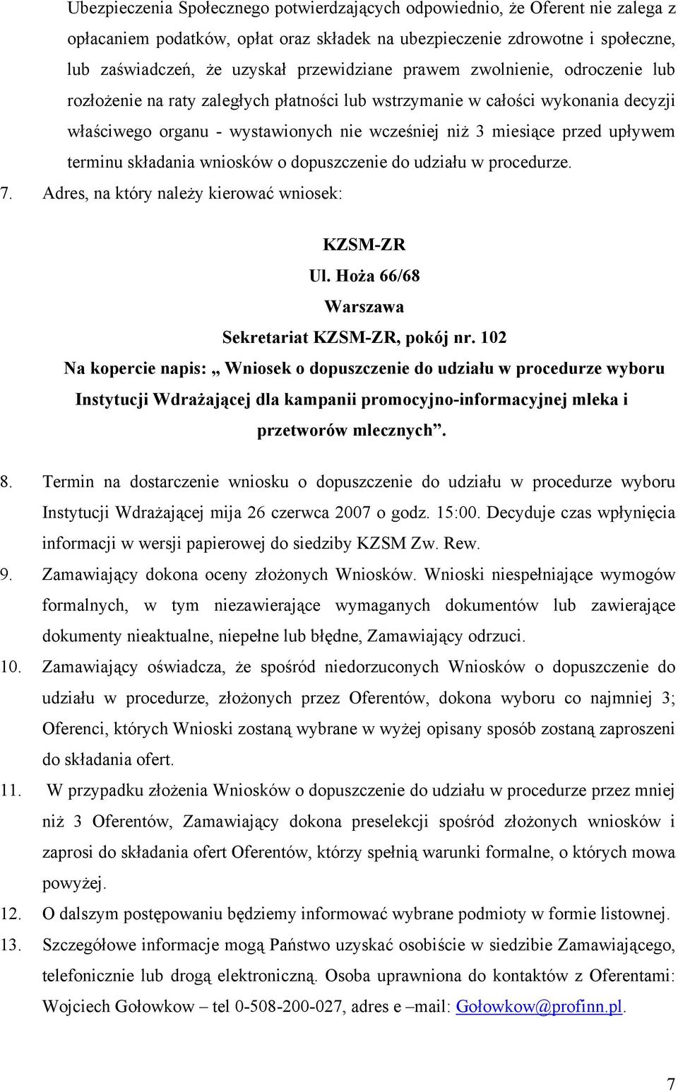 upływem terminu składania wniosków o dopuszczenie do udziału w procedurze. 7. Adres, na który należy kierować wniosek: KZSM-ZR Ul. Hoża 66/68 Warszawa Sekretariat KZSM-ZR, pokój nr.