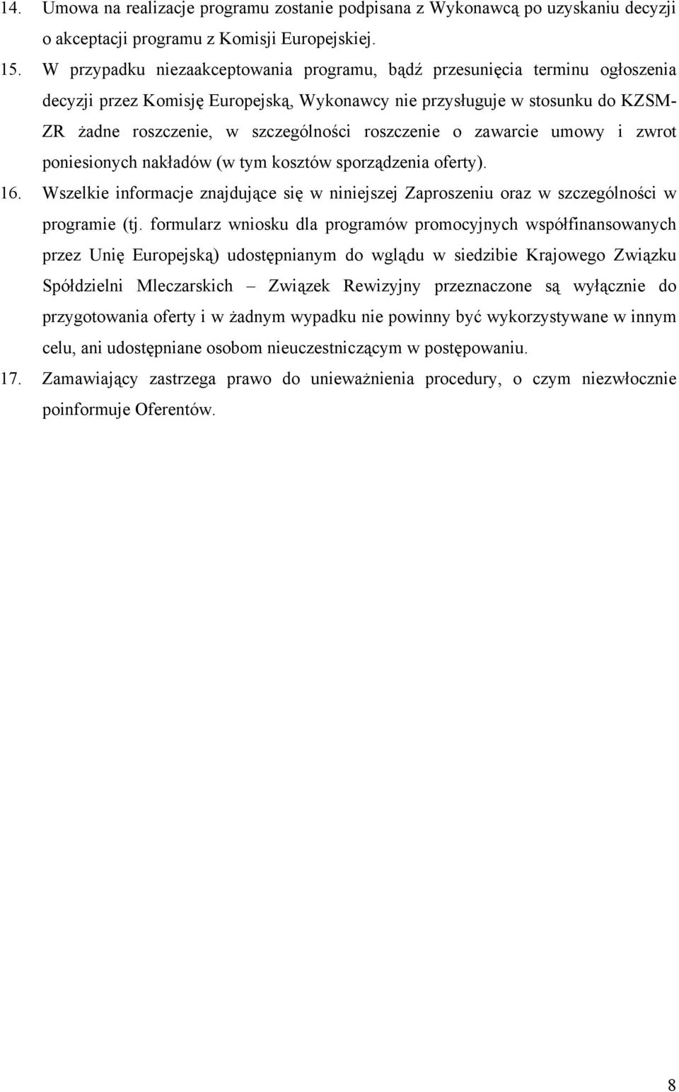 roszczenie o zawarcie umowy i zwrot poniesionych nakładów (w tym kosztów sporządzenia oferty). 16. Wszelkie informacje znajdujące się w niniejszej Zaproszeniu oraz w szczególności w programie (tj.