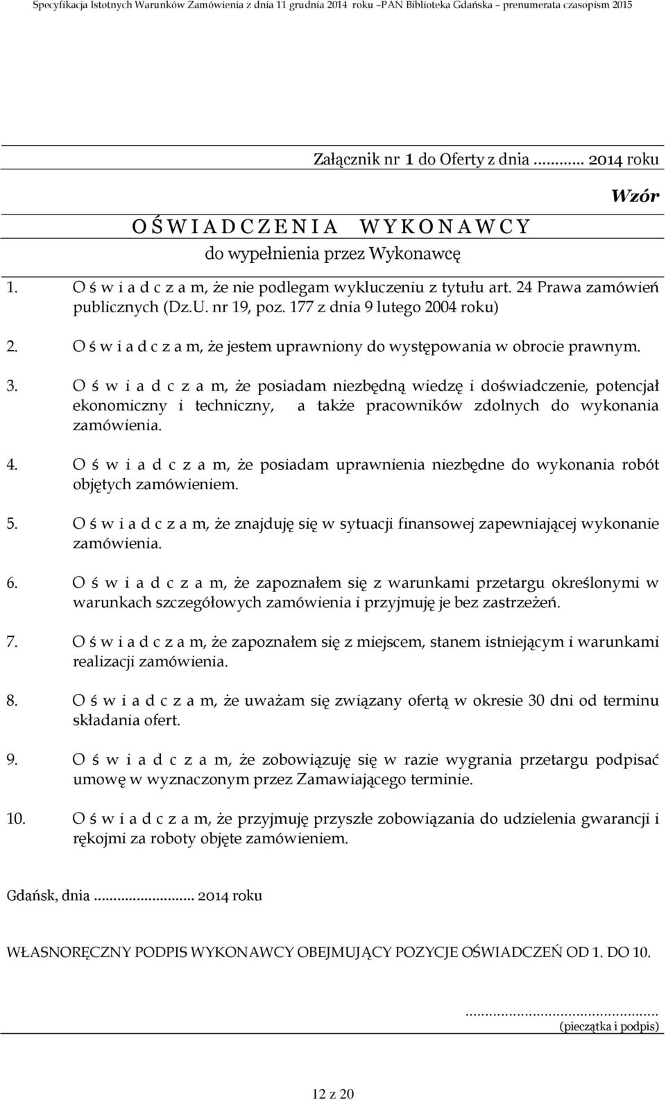 O ś w i a d c z a m, że posiadam niezbędną wiedzę i doświadczenie, potencjał ekonomiczny i techniczny, a także pracowników zdolnych do wykonania zamówienia. 4.