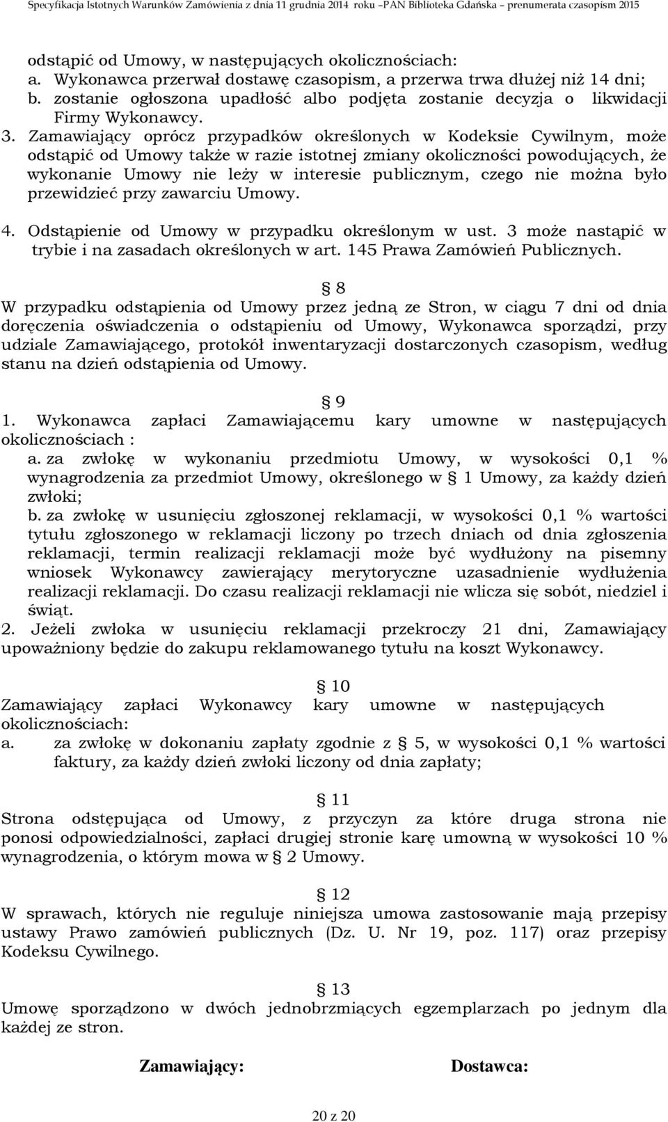 Zamawiający oprócz przypadków określonych w Kodeksie Cywilnym, może odstąpić od Umowy także w razie istotnej zmiany okoliczności powodujących, że wykonanie Umowy nie leży w interesie publicznym,
