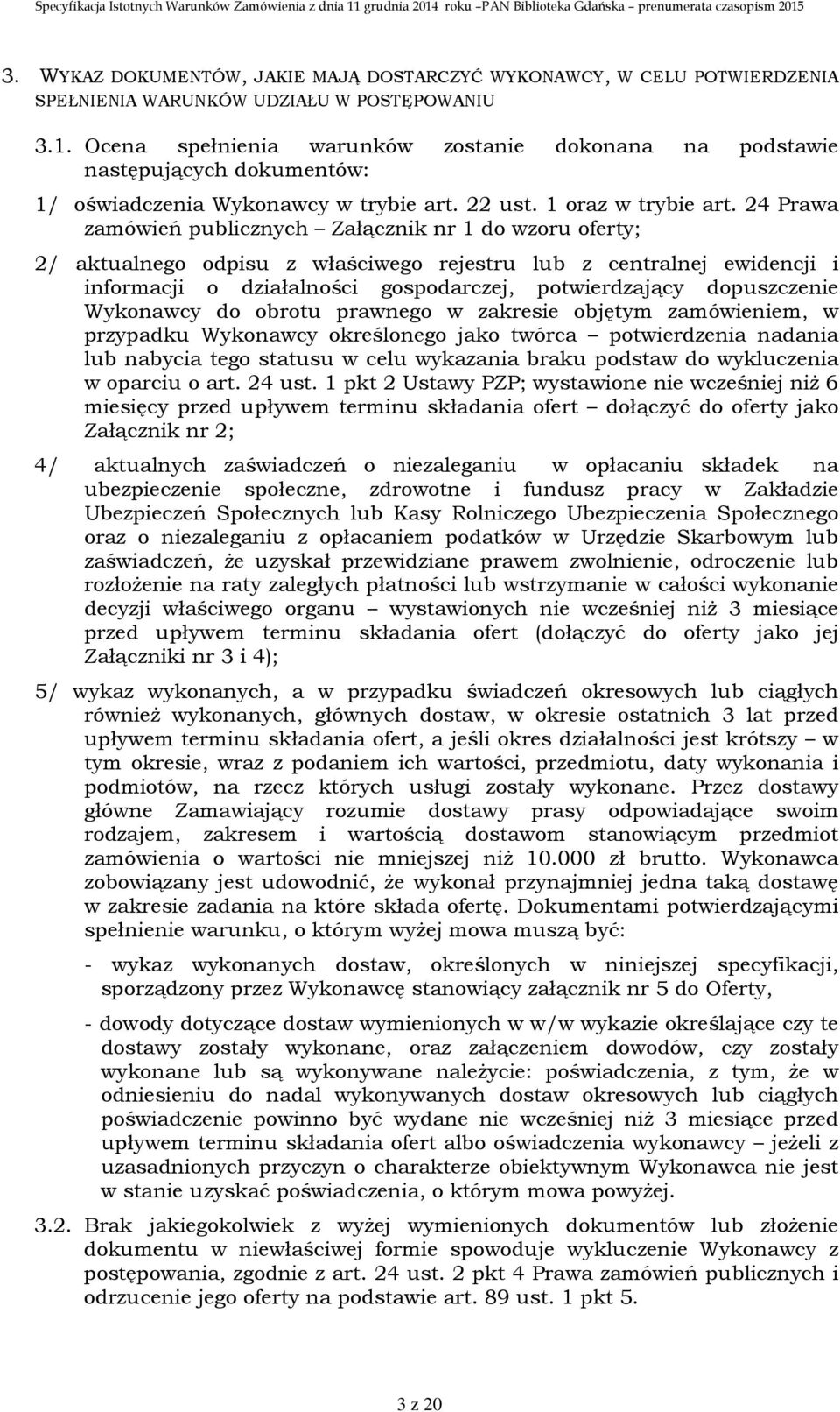 24 Prawa zamówień publicznych Załącznik nr 1 do wzoru oferty; 2/ aktualnego odpisu z właściwego rejestru lub z centralnej ewidencji i informacji o działalności gospodarczej, potwierdzający
