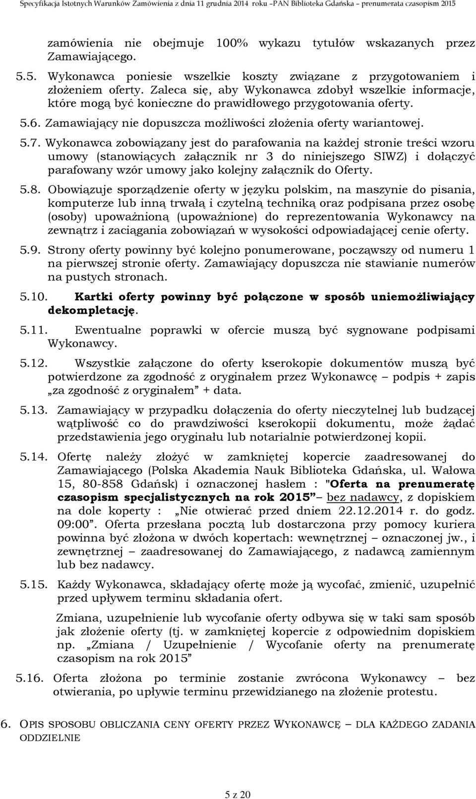 Wykonawca zobowiązany jest do parafowania na każdej stronie treści wzoru umowy (stanowiących załącznik nr 3 do niniejszego SIWZ) i dołączyć parafowany wzór umowy jako kolejny załącznik do Oferty. 5.8.