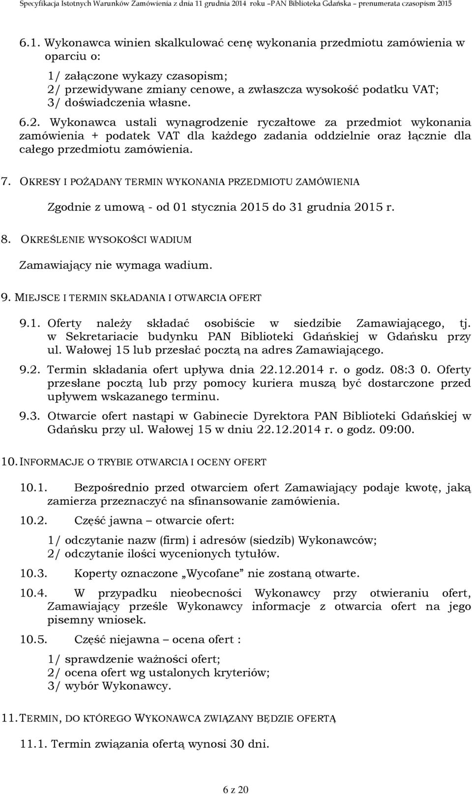 OKRESY I POŻĄDANY TERMIN WYKONANIA PRZEDMIOTU ZAMÓWIENIA Zgodnie z umową - od 01 stycznia 2015 do 31 grudnia 2015 r. 8. OKREŚLENIE WYSOKOŚCI WADIUM Zamawiający nie wymaga wadium. 9.