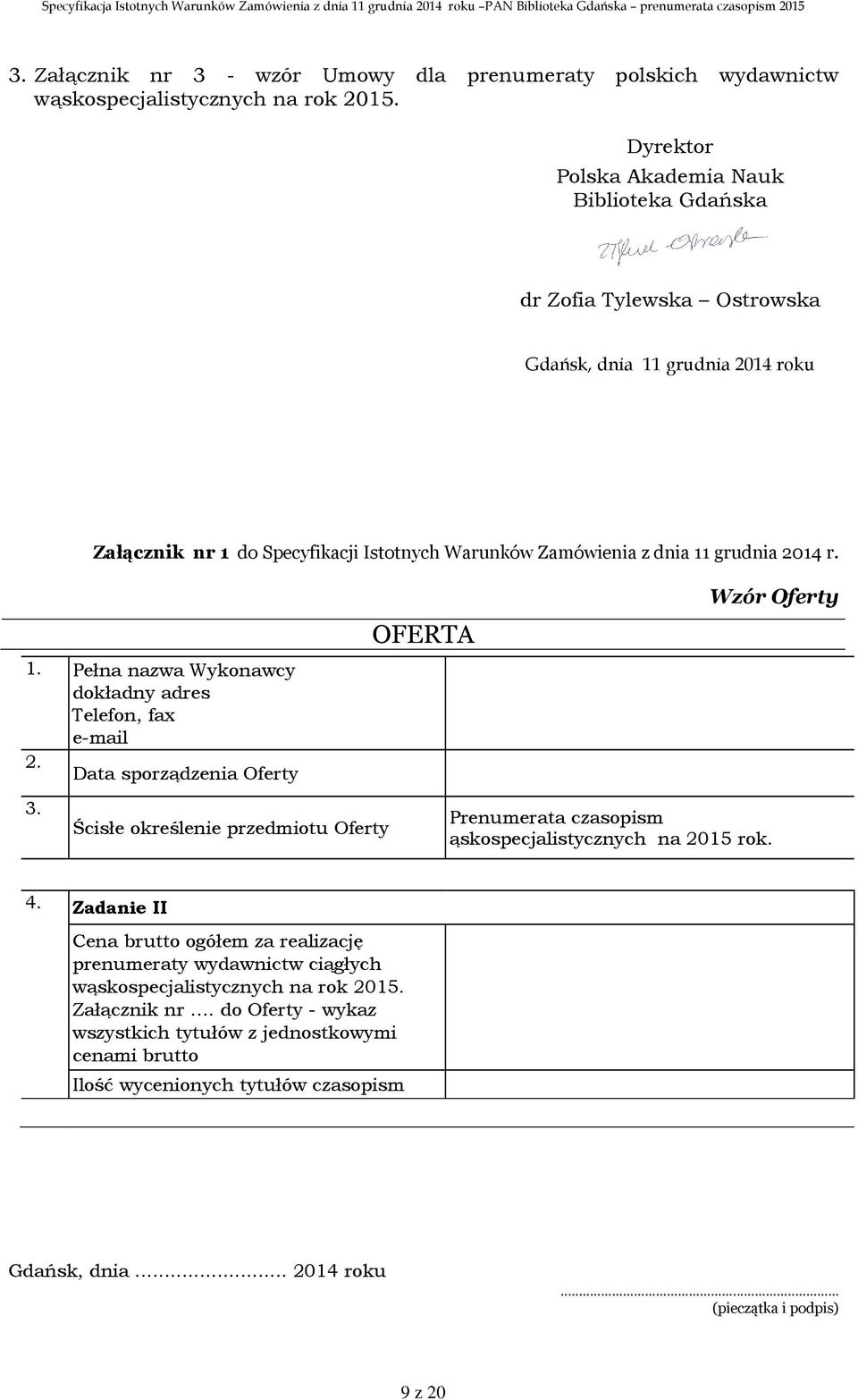 1. Pełna nazwa Wykonawcy dokładny adres Telefon, fax e-mail 2. Data sporządzenia Oferty OFERTA Wzór Oferty 3.