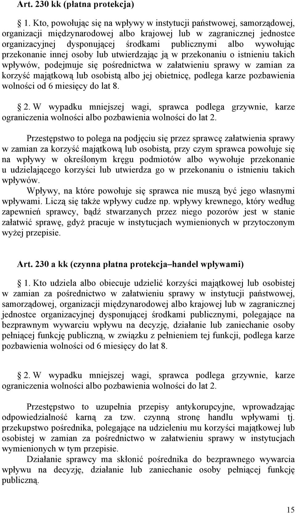 wywołując przekonanie innej osoby lub utwierdzając ją w przekonaniu o istnieniu takich wpływów, podejmuje się pośrednictwa w załatwieniu sprawy w zamian za korzyść majątkową lub osobistą albo jej