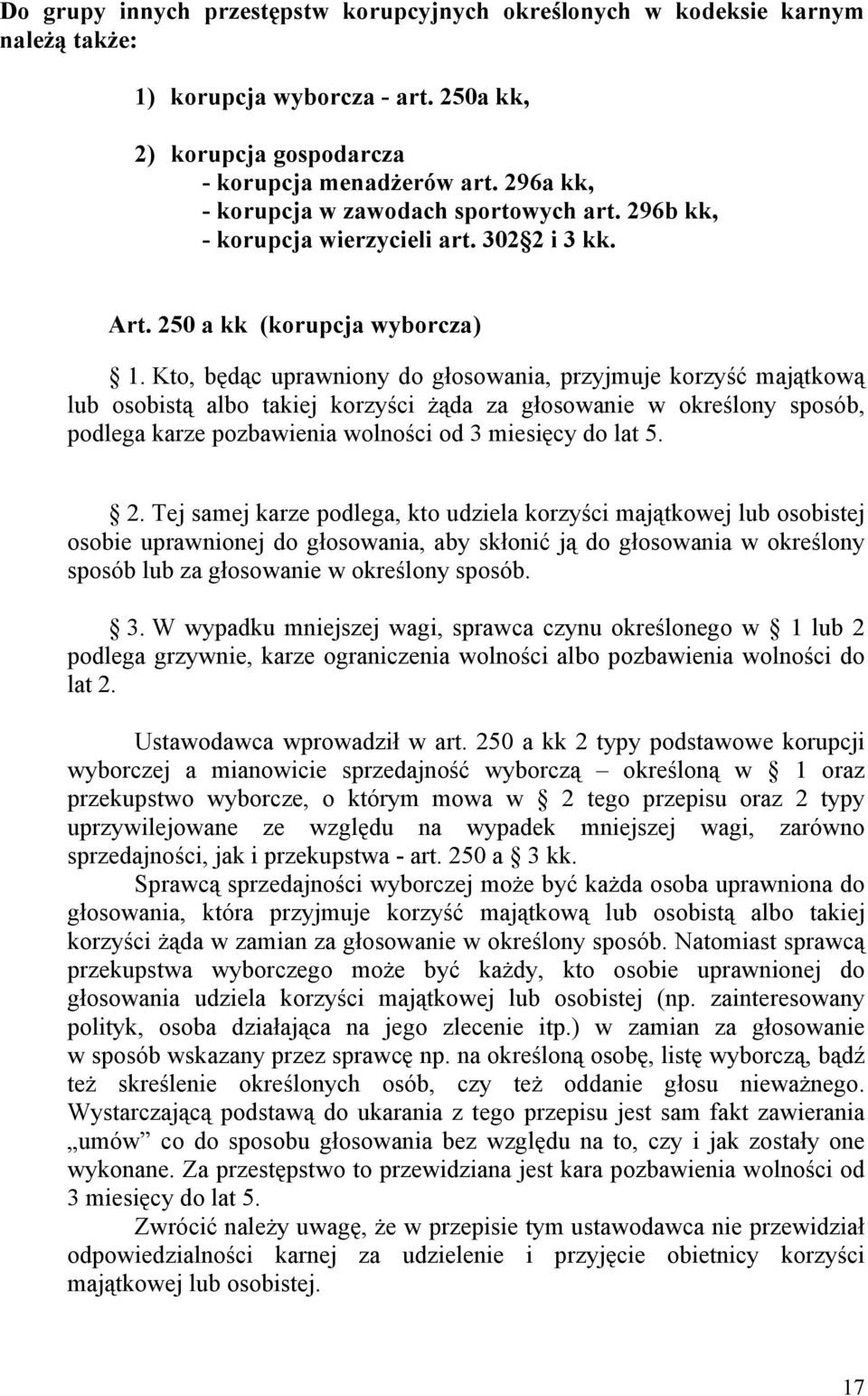 Kto, będąc uprawniony do głosowania, przyjmuje korzyść majątkową lub osobistą albo takiej korzyści żąda za głosowanie w określony sposób, podlega karze pozbawienia wolności od 3 miesięcy do lat 5. 2.