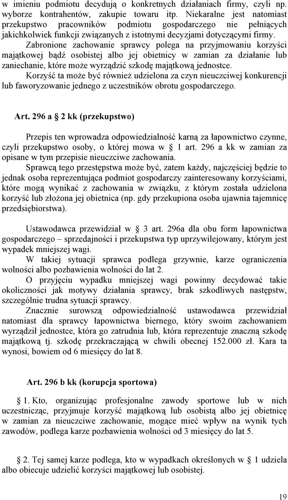 Zabronione zachowanie sprawcy polega na przyjmowaniu korzyści majątkowej bądź osobistej albo jej obietnicy w zamian za działanie lub zaniechanie, które może wyrządzić szkodę majątkową jednostce.