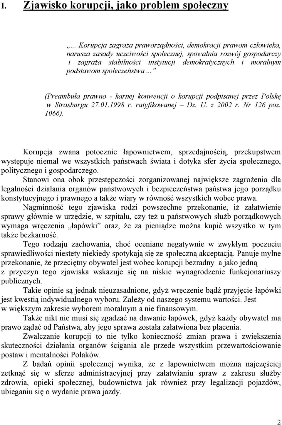 podstawom społeczeństwa... (Preambuła prawno - karnej konwencji o korupcji podpisanej przez Polskę w Strasburgu 27.01.1998 r. ratyfikowanej Dz. U. z 2002 r. Nr 126 poz. 1066).