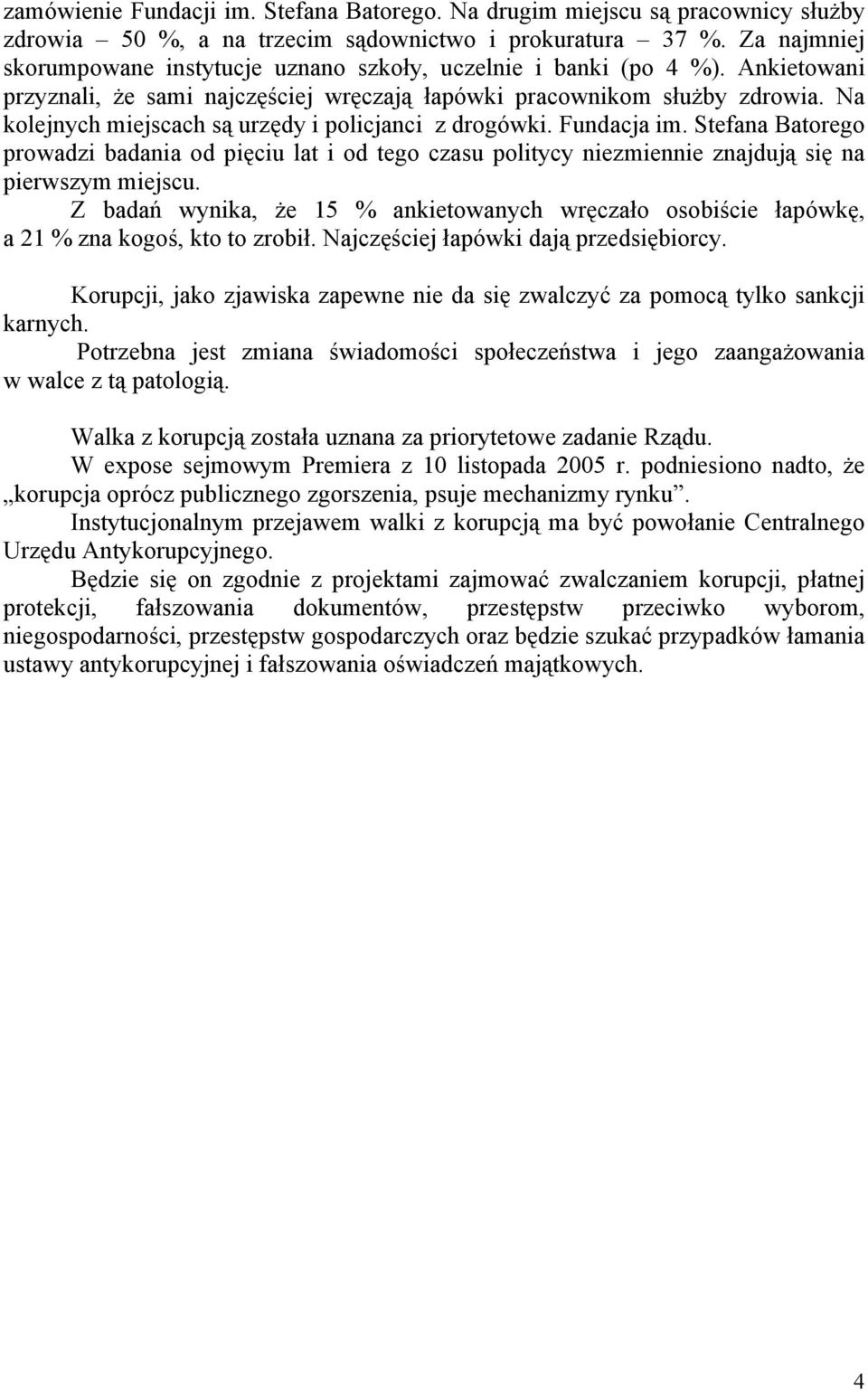 Na kolejnych miejscach są urzędy i policjanci z drogówki. Fundacja im. Stefana Batorego prowadzi badania od pięciu lat i od tego czasu politycy niezmiennie znajdują się na pierwszym miejscu.