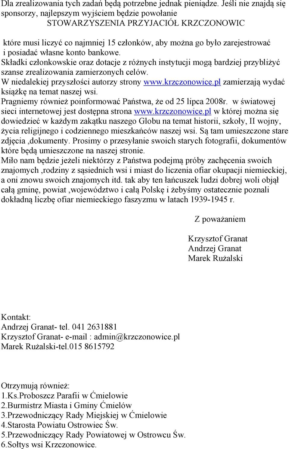 konto bankowe. Składki członkowskie oraz dotacje z różnych instytucji mogą bardziej przybliżyć szanse zrealizowania zamierzonych celów. W niedalekiej przyszłości autorzy strony www.krzczonowice.