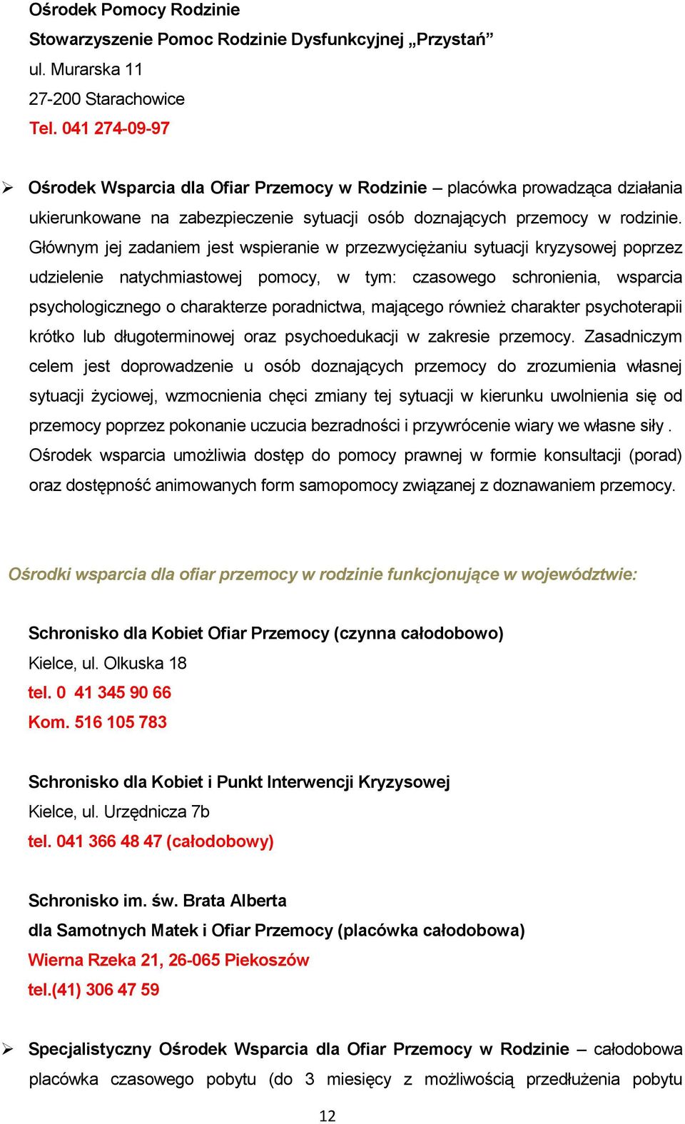 Głównym jej zadaniem jest wspieranie w przezwyciężaniu sytuacji kryzysowej poprzez udzielenie natychmiastowej pomocy, w tym: czasowego schronienia, wsparcia psychologicznego o charakterze