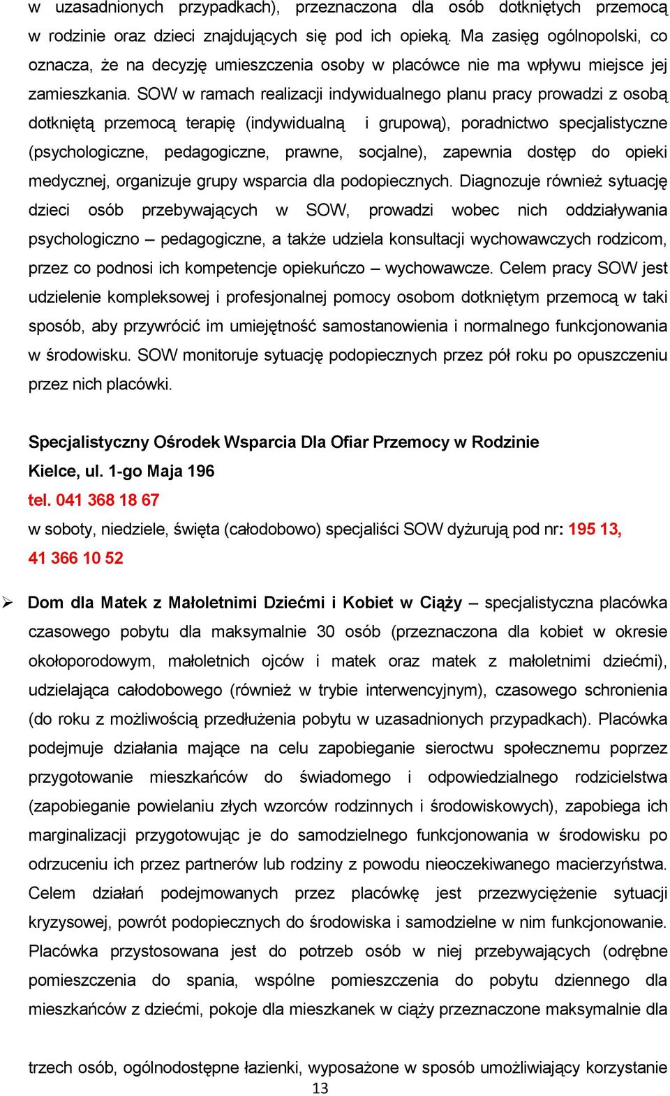 SOW w ramach realizacji indywidualnego planu pracy prowadzi z osobą dotkniętą przemocą terapię (indywidualną i grupową), poradnictwo specjalistyczne (psychologiczne, pedagogiczne, prawne, socjalne),