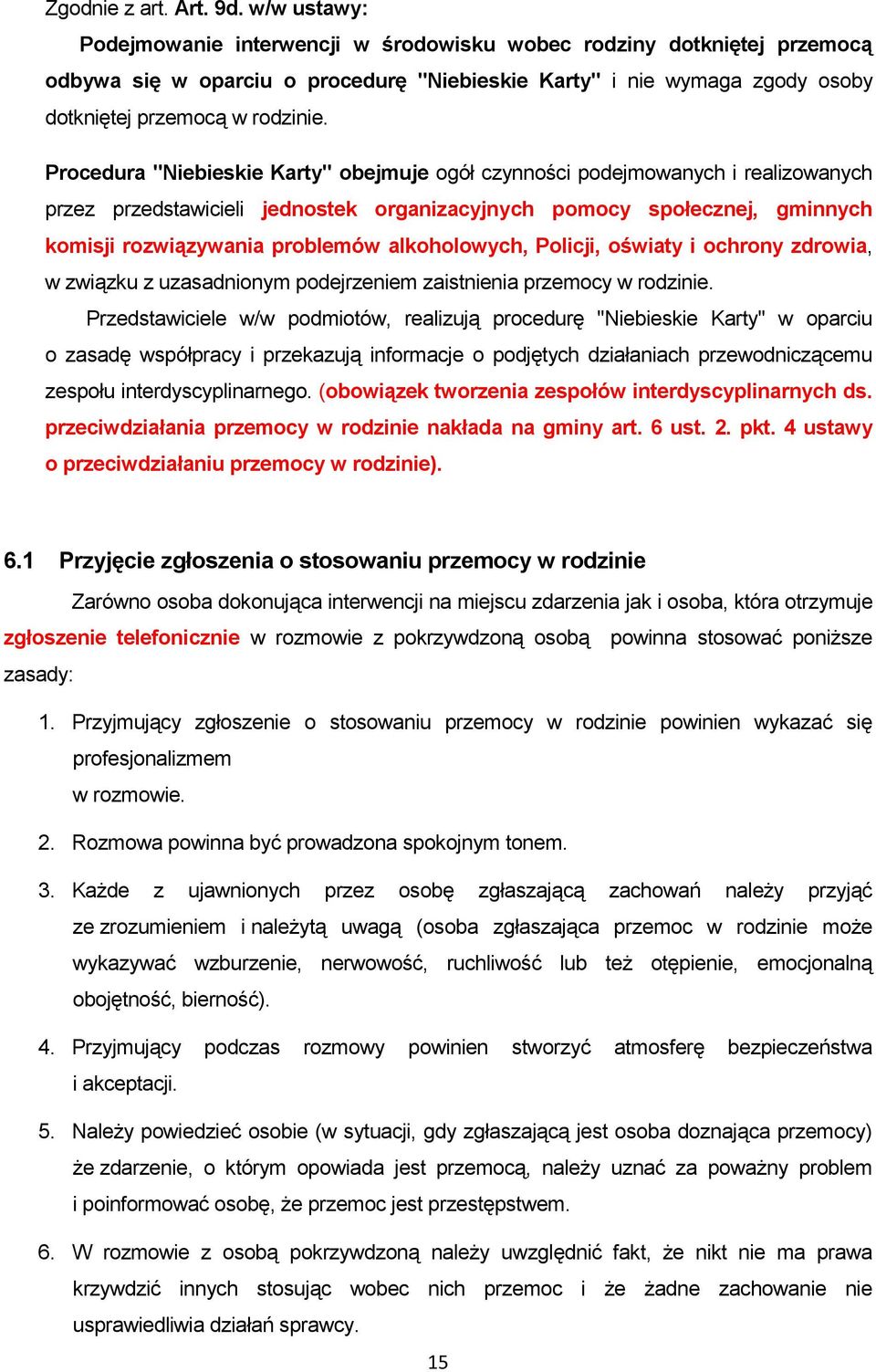 Procedura "Niebieskie Karty" obejmuje ogół czynności podejmowanych i realizowanych przez przedstawicieli jednostek organizacyjnych pomocy społecznej, gminnych komisji rozwiązywania problemów