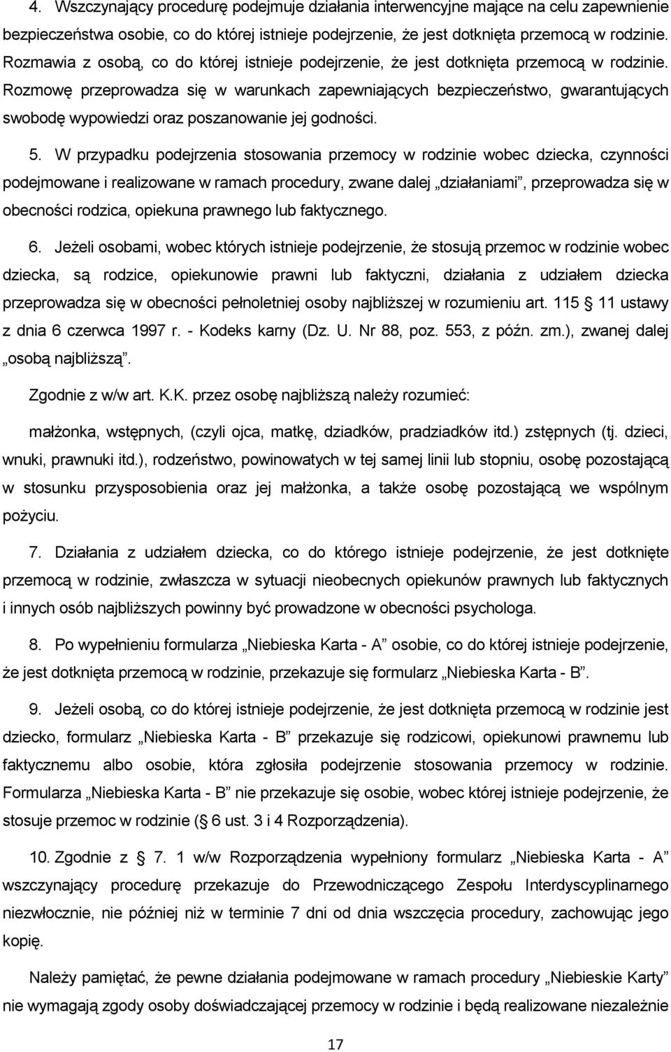 Rozmowę przeprowadza się w warunkach zapewniających bezpieczeństwo, gwarantujących swobodę wypowiedzi oraz poszanowanie jej godności. 5.