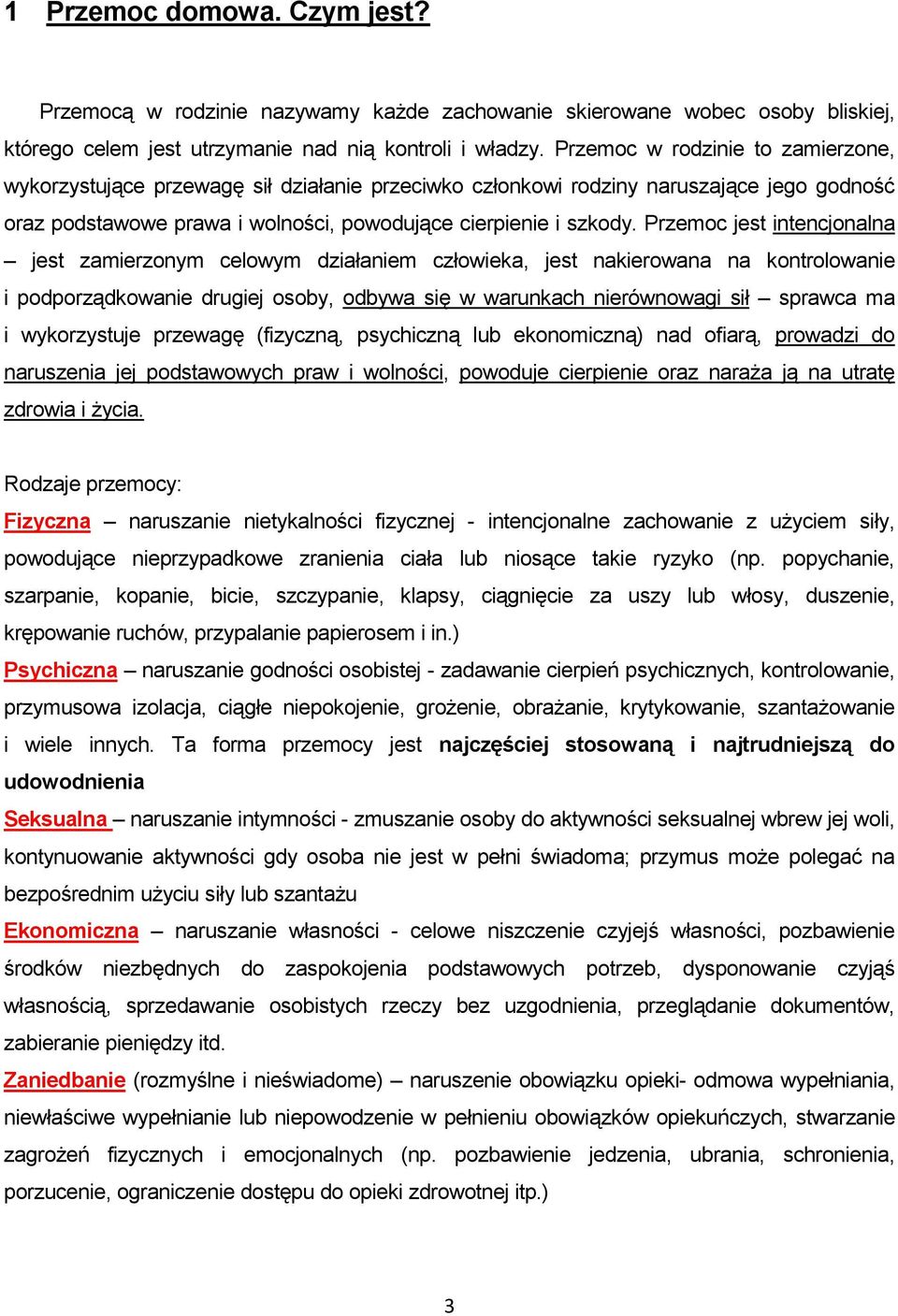 Przemoc jest intencjonalna jest zamierzonym celowym działaniem człowieka, jest nakierowana na kontrolowanie i podporządkowanie drugiej osoby, odbywa się w warunkach nierównowagi sił sprawca ma i
