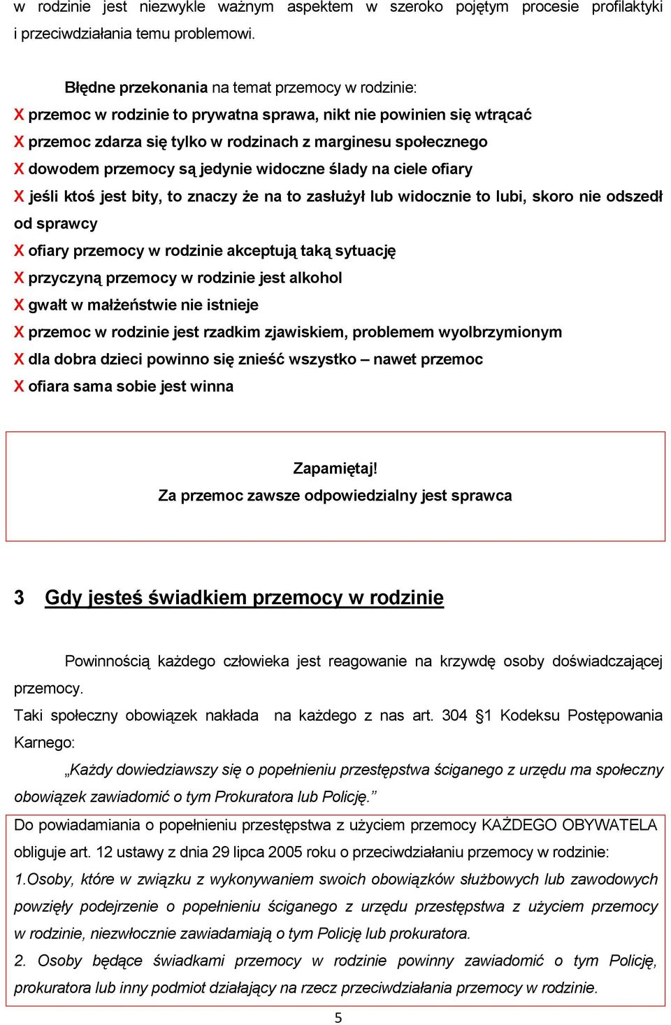 przemocy są jedynie widoczne ślady na ciele ofiary X jeśli ktoś jest bity, to znaczy że na to zasłużył lub widocznie to lubi, skoro nie odszedł od sprawcy X ofiary przemocy w rodzinie akceptują taką