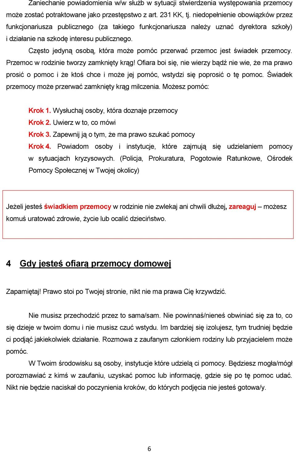 Często jedyną osobą, która może pomóc przerwać przemoc jest świadek przemocy. Przemoc w rodzinie tworzy zamknięty krąg!