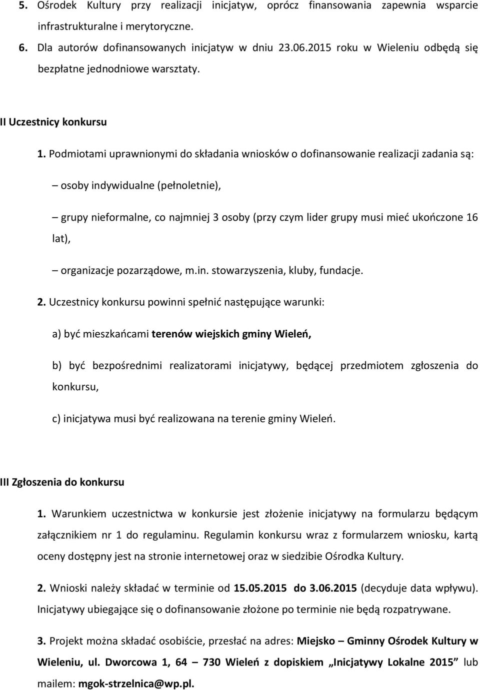 Podmiotami uprawnionymi do składania wniosków o dofinansowanie realizacji zadania są: osoby indywidualne (pełnoletnie), grupy nieformalne, co najmniej 3 osoby (przy czym lider grupy musi mied