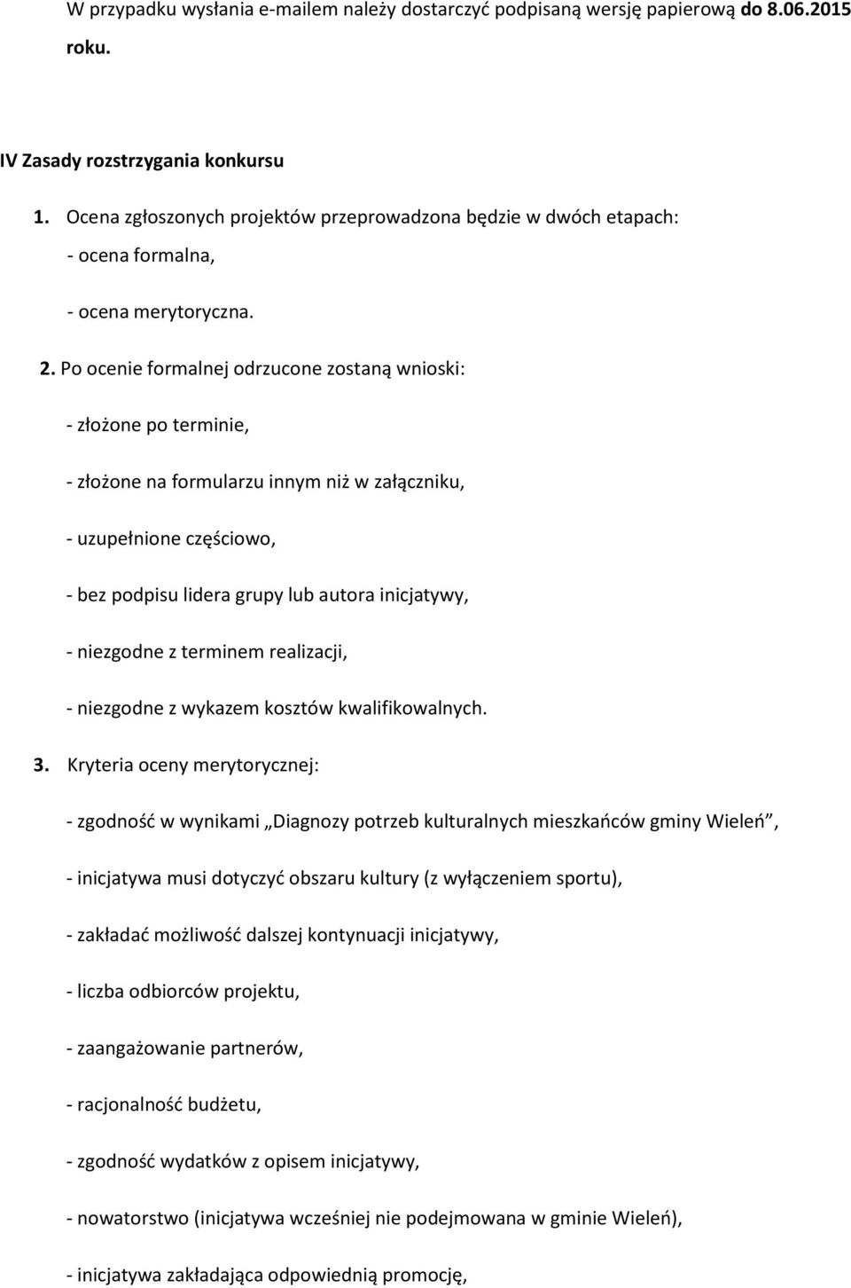 Po ocenie formalnej odrzucone zostaną wnioski: - złożone po terminie, - złożone na formularzu innym niż w załączniku, - uzupełnione częściowo, - bez podpisu lidera grupy lub autora inicjatywy, -