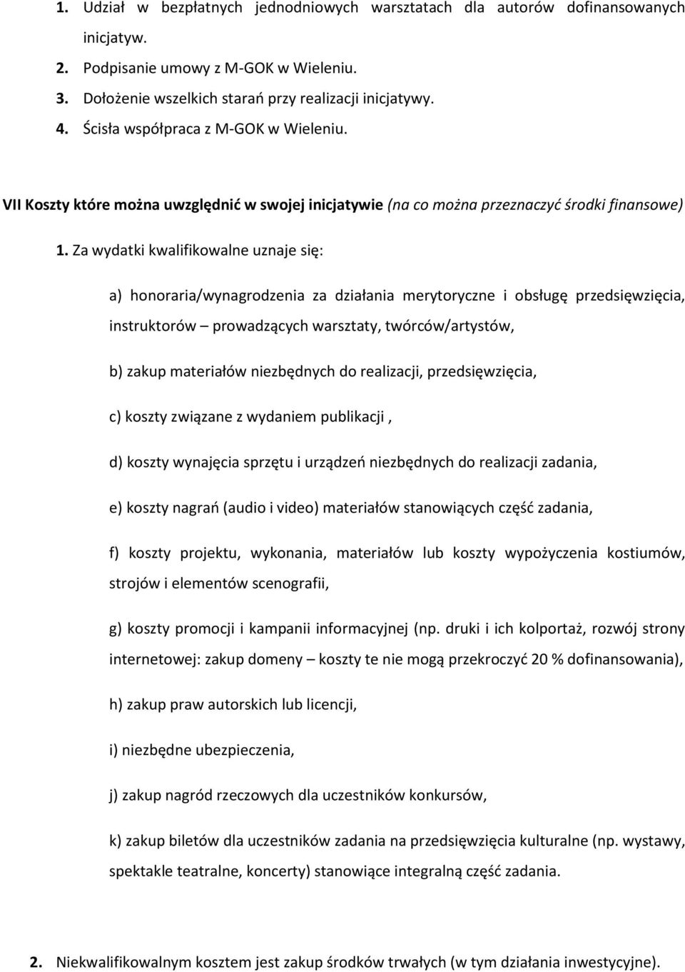 Za wydatki kwalifikowalne uznaje się: a) honoraria/wynagrodzenia za działania merytoryczne i obsługę przedsięwzięcia, instruktorów prowadzących warsztaty, twórców/artystów, b) zakup materiałów