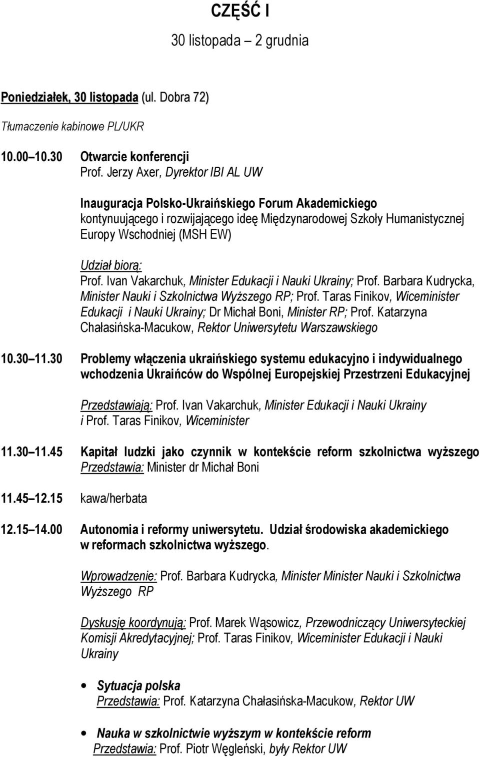 Prof. Ivan Vakarchuk, Minister Edukacji i Nauki Ukrainy; Prof. Barbara Kudrycka, Minister Nauki i Szkolnictwa WyŜszego RP; Prof.
