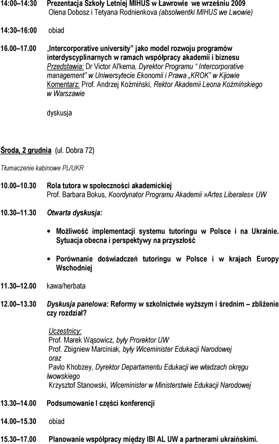 Uniwersytecie Ekonomii i Prawa KROK w Kijowie Komentarz: Prof. Andrzej Koźmiński, Rektor Akademii Leona Koźmińskiego w Warszawie dyskusja Środa, 2 grudnia (ul.