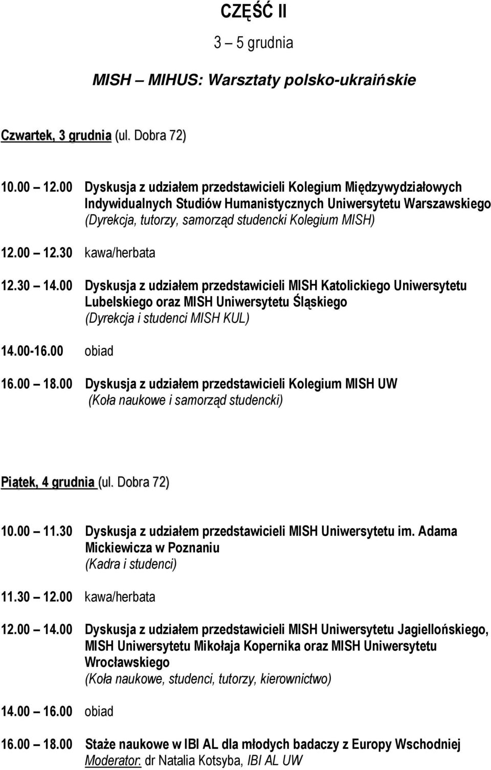 30 kawa/herbata 12.30 14.00 Dyskusja z udziałem przedstawicieli MISH Katolickiego Uniwersytetu Lubelskiego oraz MISH Uniwersytetu Śląskiego (Dyrekcja i studenci MISH KUL) 14.00-16.00 obiad 16.00 18.
