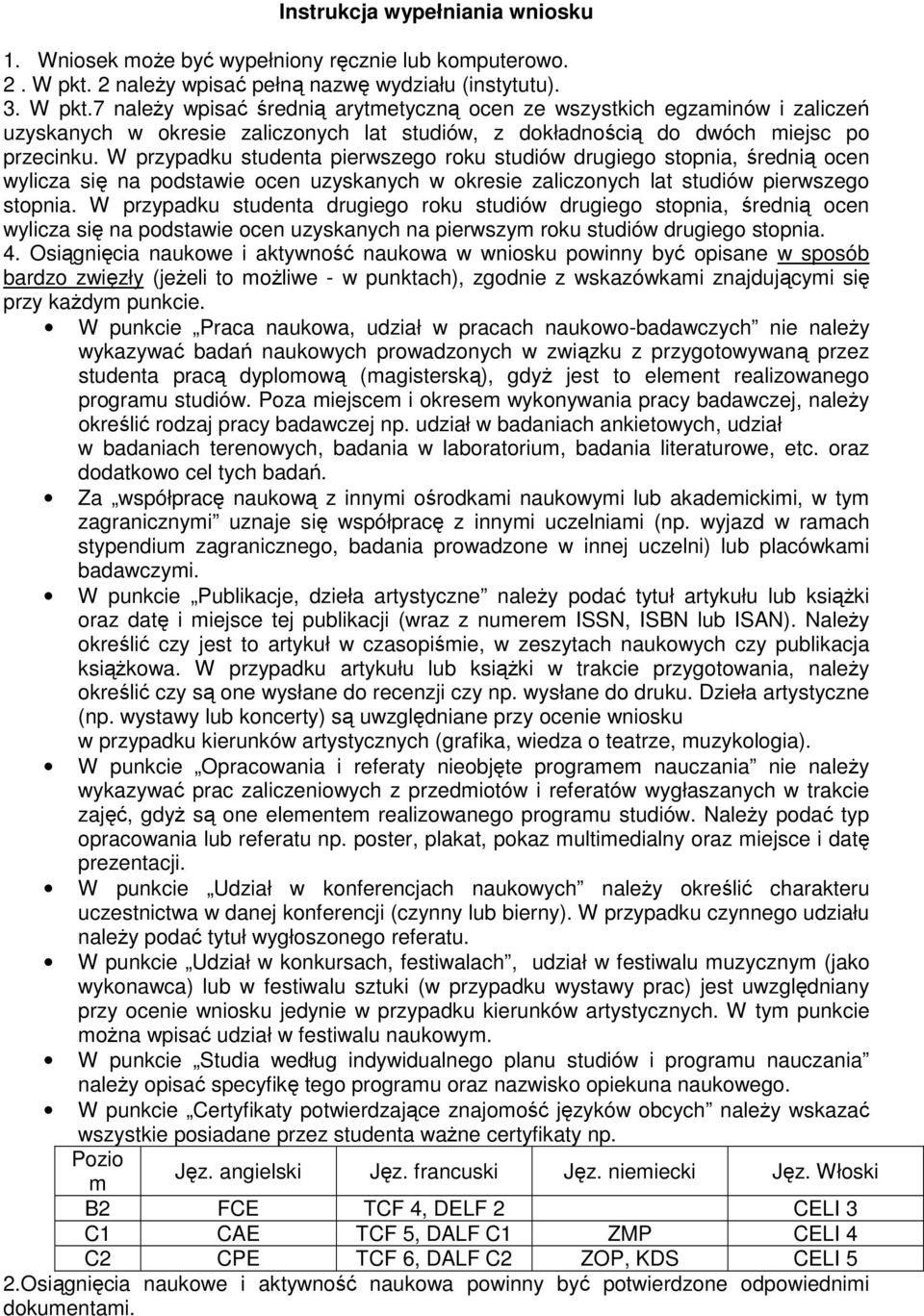 7 naleŝy wpisać średnią arytmetyczną ocen ze wszystkich egzaminów i zaliczeń uzyskanych w okresie zaliczonych lat studiów, z dokładnością do dwóch miejsc po przecinku.