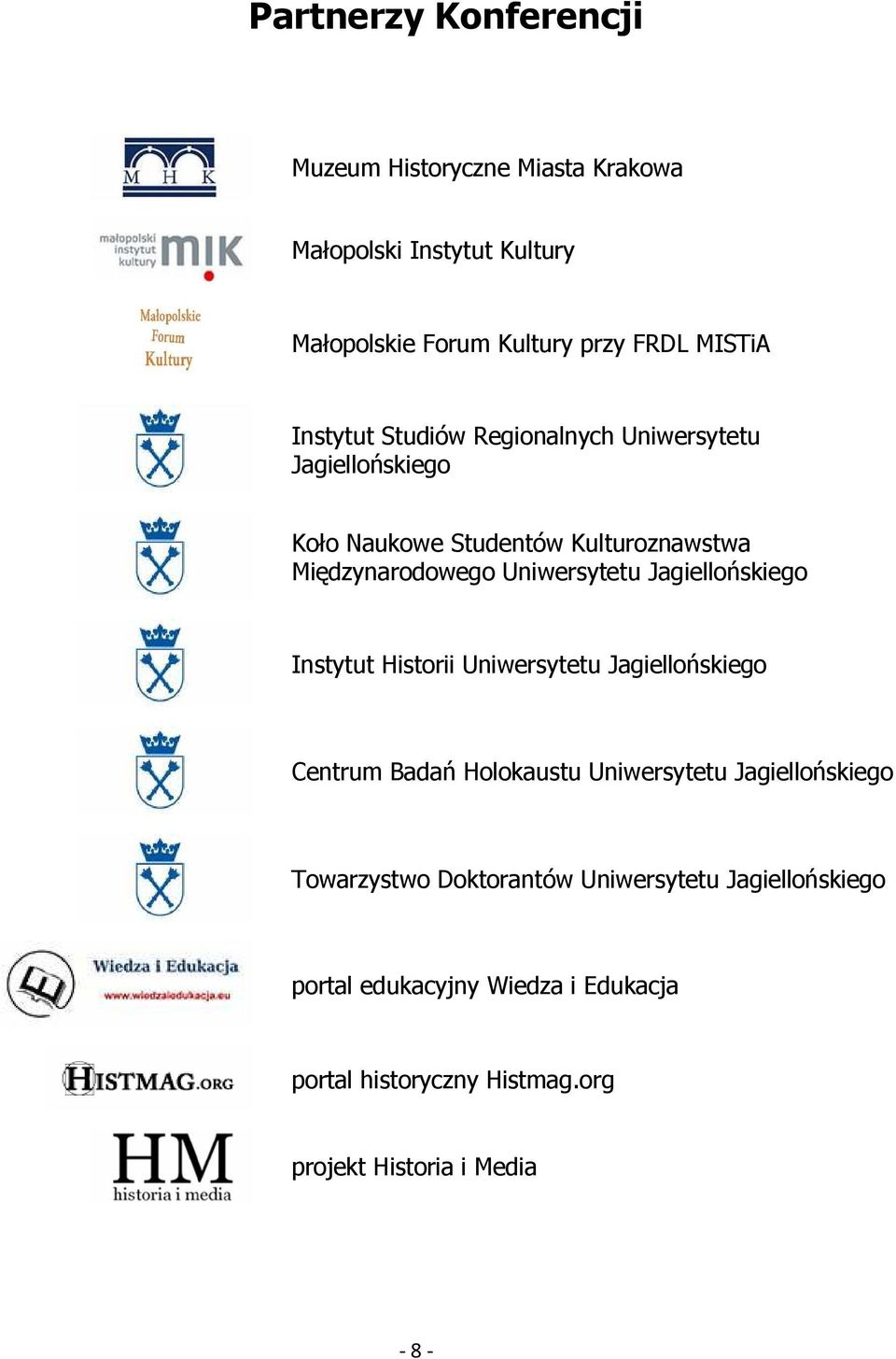 Jagiellońskiego Instytut Historii Uniwersytetu Jagiellońskiego Centrum Badań Holokaustu Uniwersytetu Jagiellońskiego Towarzystwo