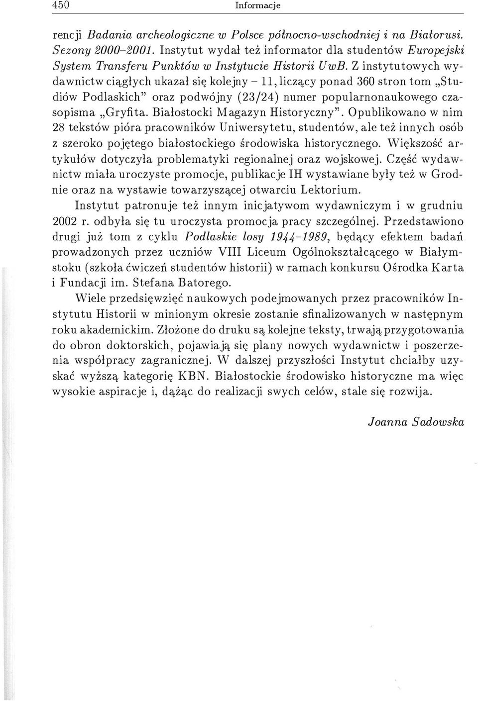 Z instytutowych wydawnictw ciągłych ukazał się kolejny - 11, liczący ponad 360 stron tom " Studiów Podlaskich " oraz podwójny (23/24) numer popularnonaukowego czasopisma " Gryfita.