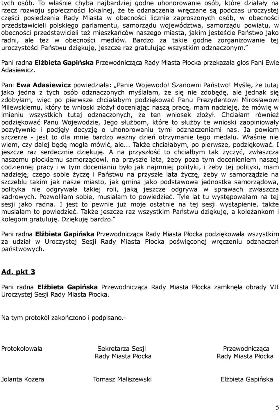 obecności licznie zaproszonych osób, w obecności przedstawicieli polskiego parlamentu, samorządu województwa, samorządu powiatu, w obecności przedstawicieli też mieszkańców naszego miasta, jakim