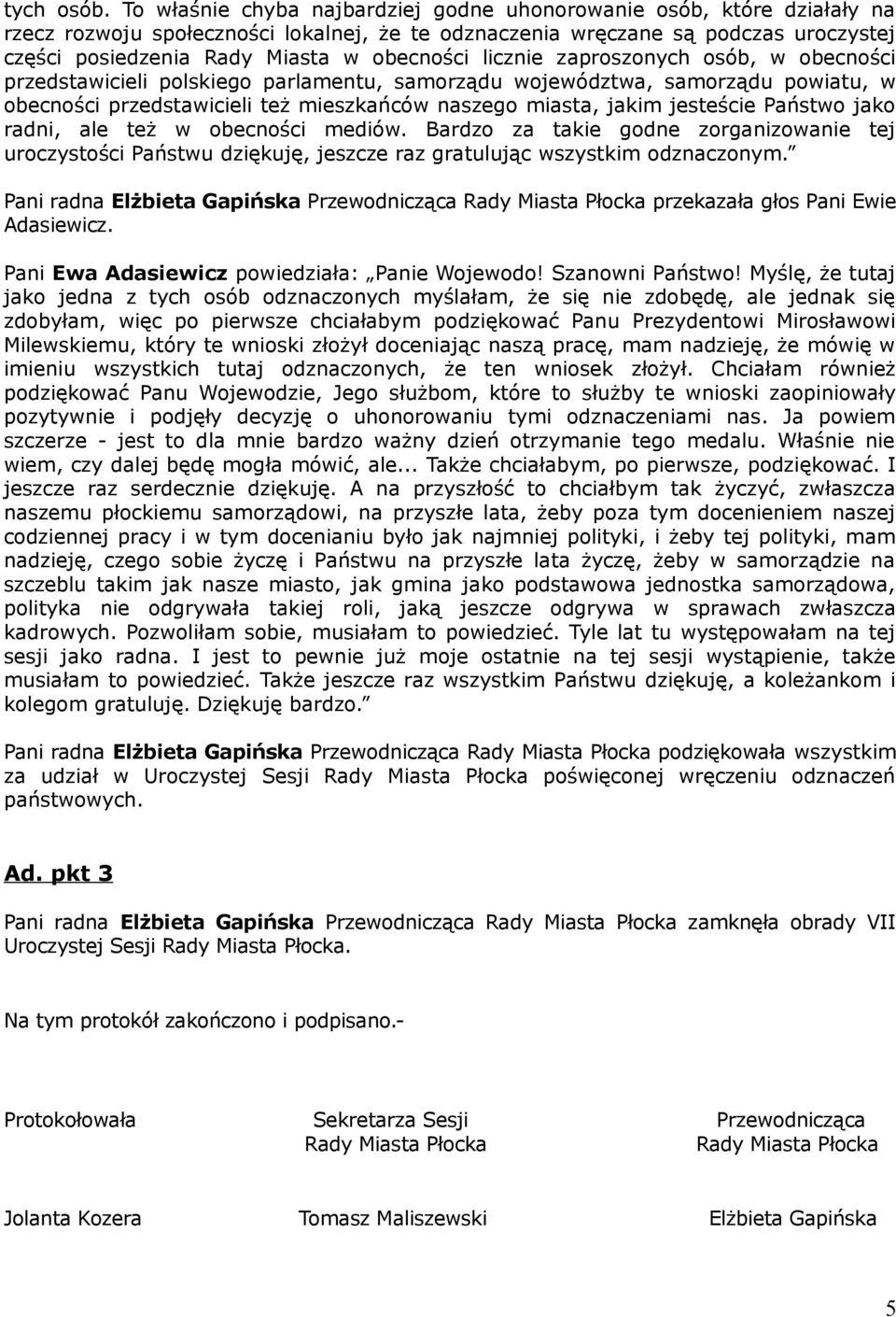 obecności licznie zaproszonych osób, w obecności przedstawicieli polskiego parlamentu, samorządu województwa, samorządu powiatu, w obecności przedstawicieli też mieszkańców naszego miasta, jakim