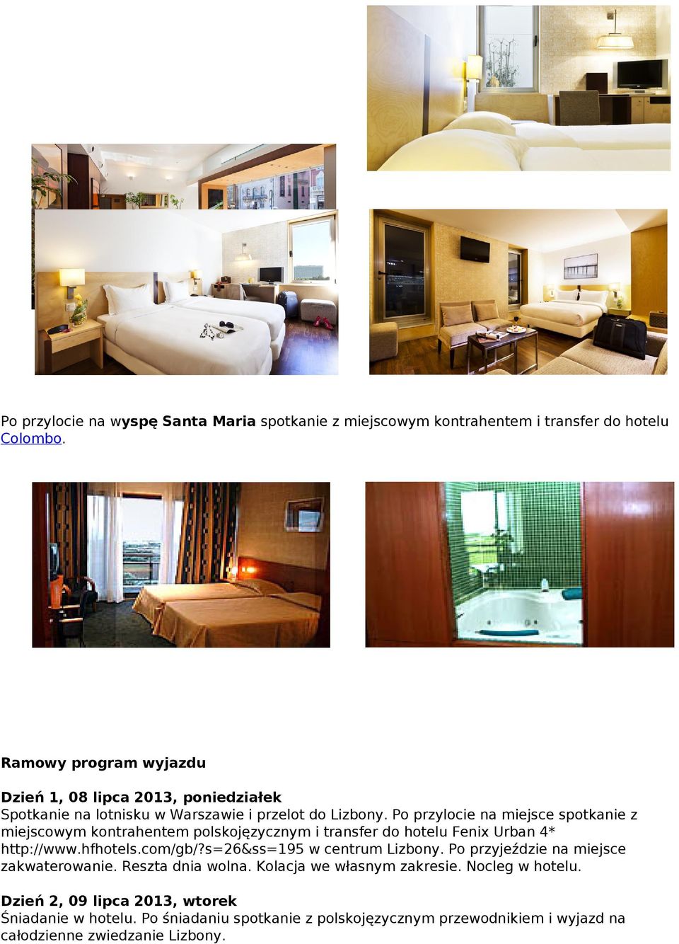 Po przylocie na miejsce spotkanie z miejscowym kontrahentem polskojęzycznym i transfer do hotelu Fenix Urban 4* http://www.hfhotels.com/gb/?