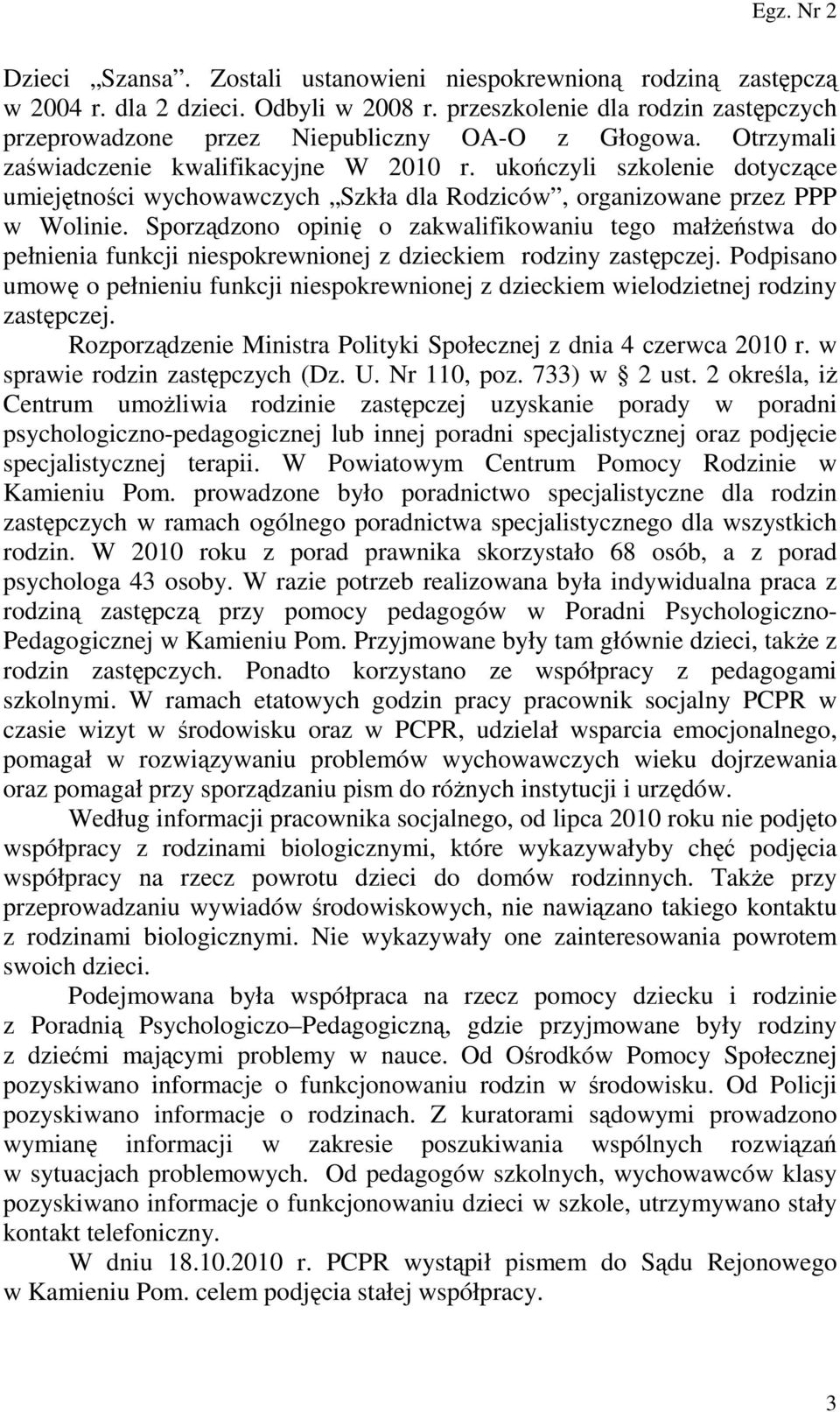Sporządzono opinię o zakwalifikowaniu tego małŝeństwa do pełnienia funkcji niespokrewnionej z dzieckiem rodziny zastępczej.