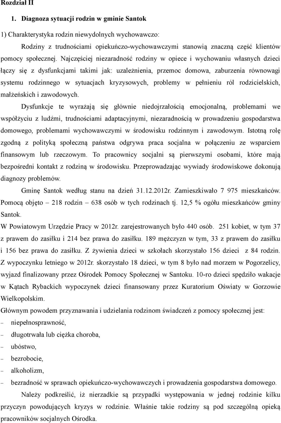 Najczęściej niezaradność rodziny w opiece i wychowaniu własnych dzieci łączy się z dysfunkcjami takimi jak: uzależnienia, przemoc domowa, zaburzenia równowagi systemu rodzinnego w sytuacjach