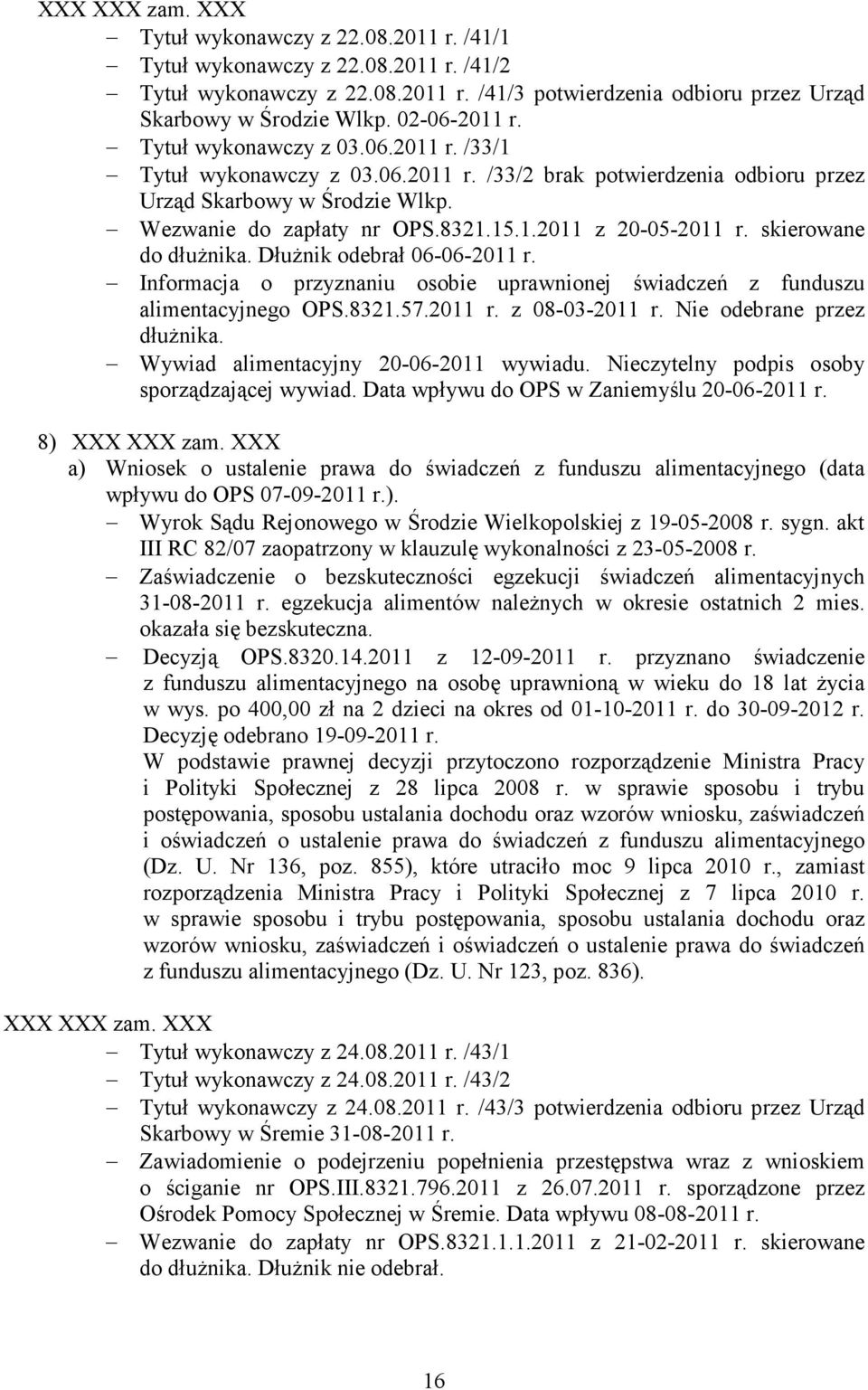 skierowane do dłuŝnika. DłuŜnik odebrał 06-06-2011 r. Informacja o przyznaniu osobie uprawnionej świadczeń z funduszu alimentacyjnego OPS.8321.57.2011 r. z 08-03-2011 r. Nie odebrane przez dłuŝnika.
