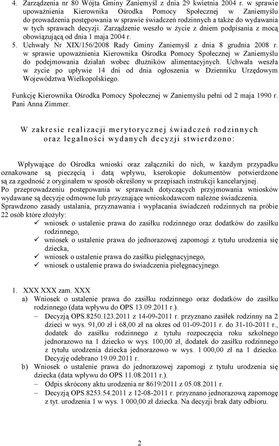 Zarządzenie weszło w Ŝycie z dniem podpisania z mocą obowiązującą od dnia 1 maja 2004 r. 5. Uchwały Nr XIX/156/2008 Rady Gminy Zaniemyśl z dnia 8 grudnia 2008 r.