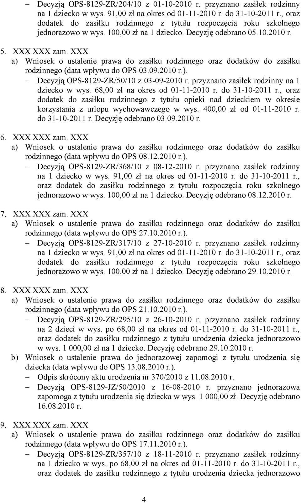 XXX rodzinnego (data wpływu do OPS 03.09.2010 r.). Decyzją OPS-8129-ZR/50/10 z 03-09-2010 r. przyznano zasiłek rodzinny na 1 dziecko w wys. 68,00 zł na okres od 01-11-2010 r. do 31-10-2011 r.