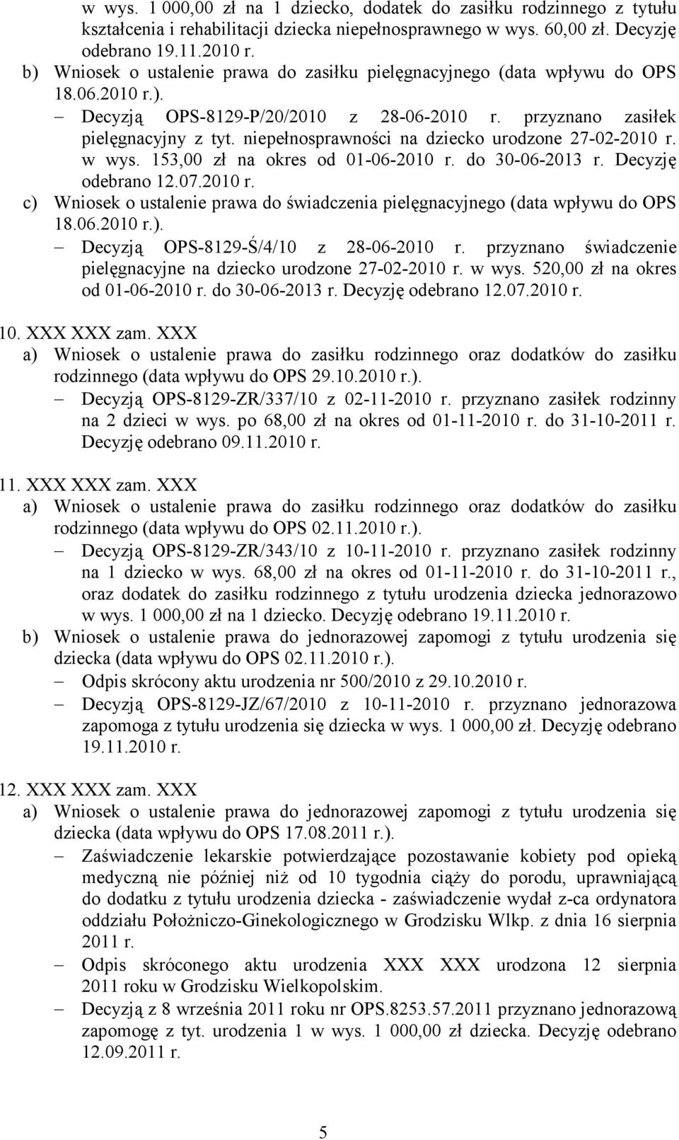 niepełnosprawności na dziecko urodzone 27-02-2010 r. w wys. 153,00 zł na okres od 01-06-2010 r. do 30-06-2013 r. Decyzję odebrano 12.07.2010 r. c) Wniosek o ustalenie prawa do świadczenia pielęgnacyjnego (data wpływu do OPS 18.