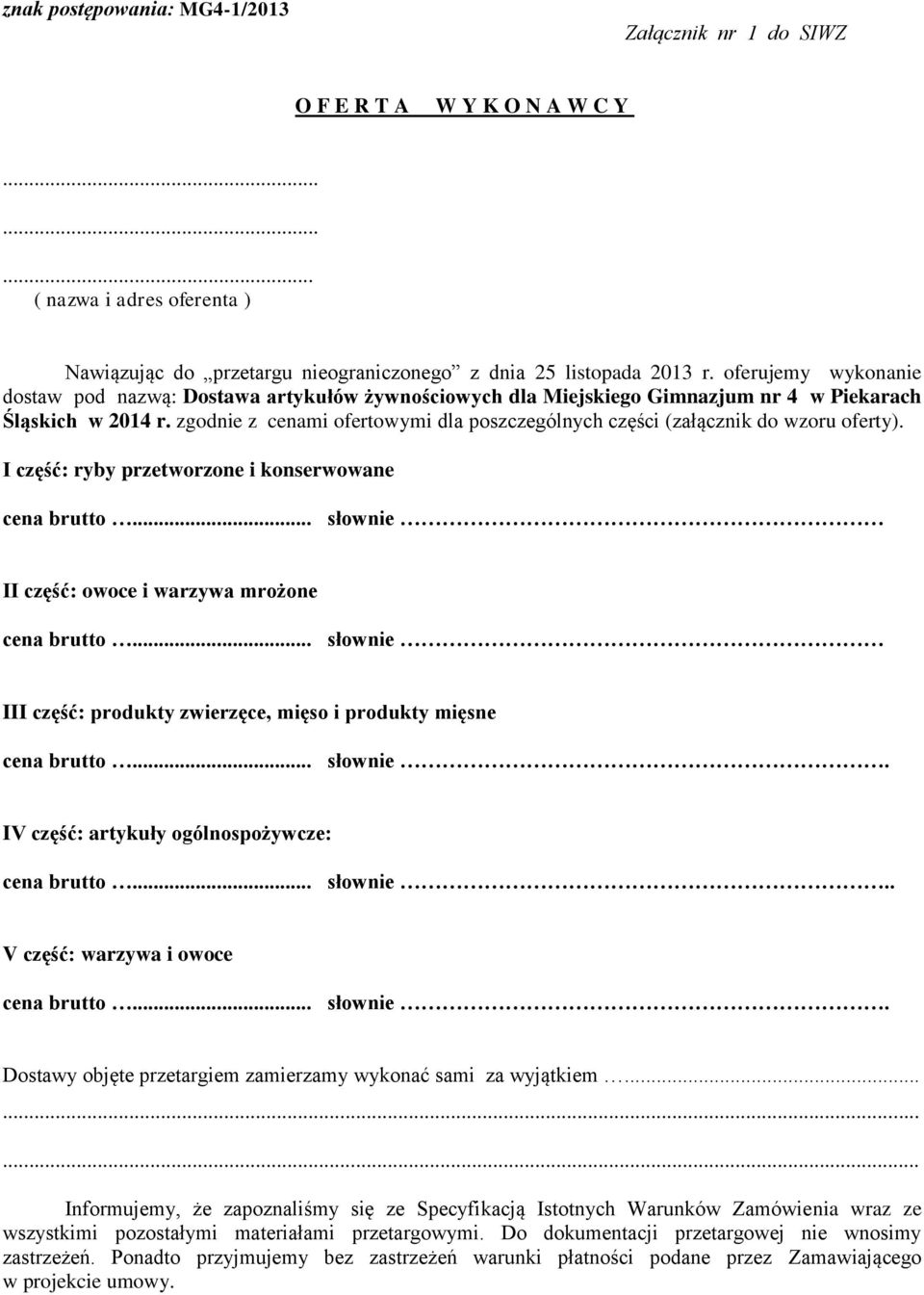 zgodnie z mi ofertowymi dla poszczególnych części (załącznik do wzoru oferty). I część: ryby przetworzone i konserwowane... słownie II część: owoce i warzywa mrożone.