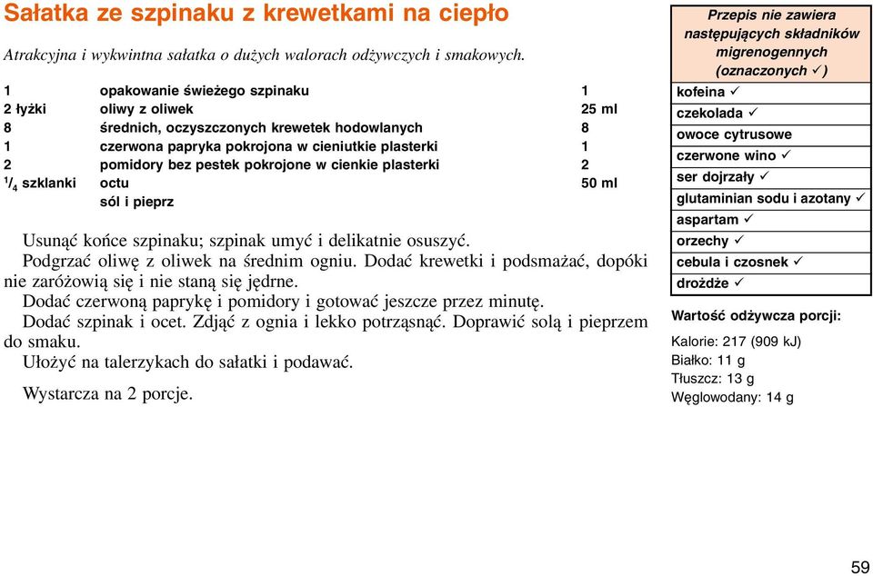 cienkie plasterki 2 1 / 4 szklanki octu 50 ml sól i pieprz Usunąć końce szpinaku; szpinak umyć i delikatnie osuszyć. Podgrzać oliwę z oliwek na średnim ogniu.