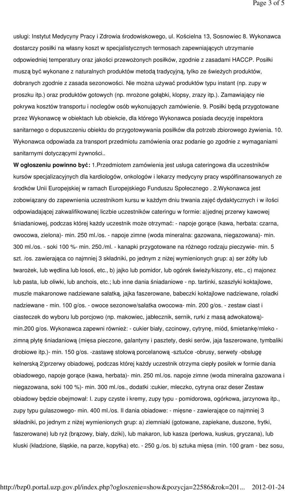 Posiłki muszą być wykonane z naturalnych produktów metodą tradycyjną, tylko ze świeŝych produktów, dobranych zgodnie z zasada sezonowości. Nie moŝna uŝywać produktów typu instant (np.