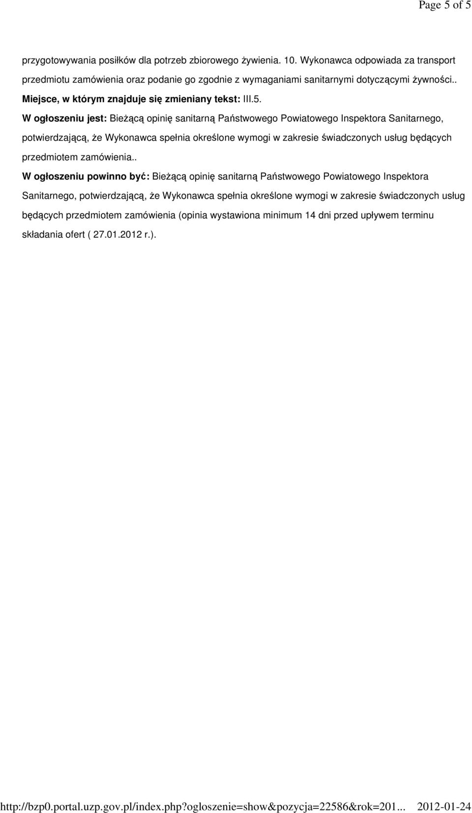 W ogłoszeniu jest: BieŜącą opinię sanitarną Państwowego Powiatowego Inspektora Sanitarnego, potwierdzającą, Ŝe Wykonawca spełnia określone wymogi w zakresie świadczonych usług będących