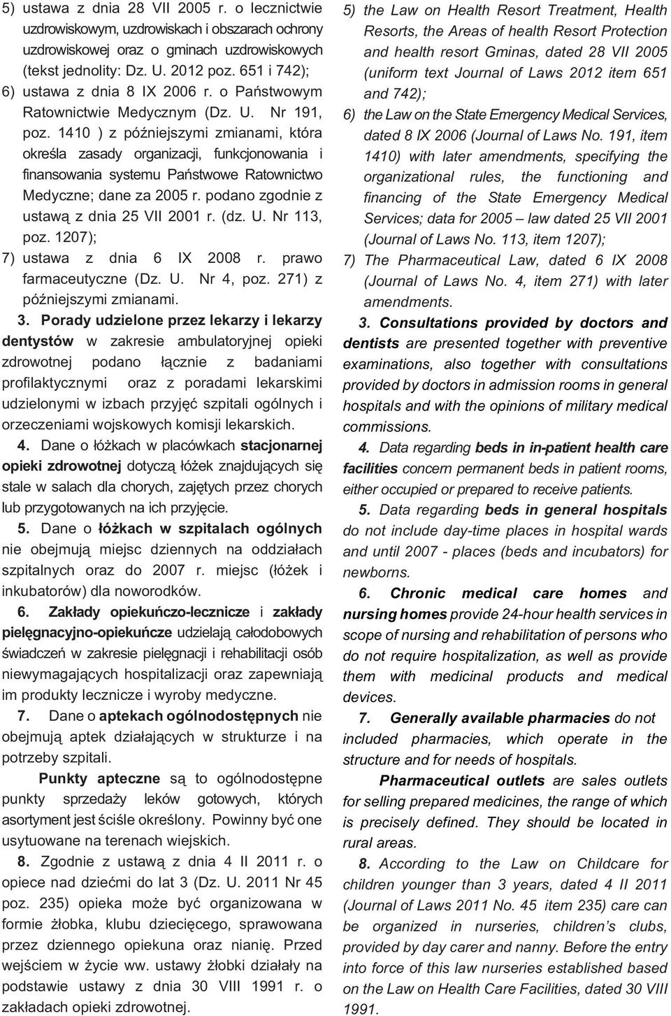 1410 ) z póÿniejszymi zmianami, która okreœla zasady organizacji, funkcjonowania i finansowania systemu Pañstwowe Ratownictwo Medyczne; dane za 2005 r. podano zgodnie z ustaw¹ z dnia 25 VII 2001 r.