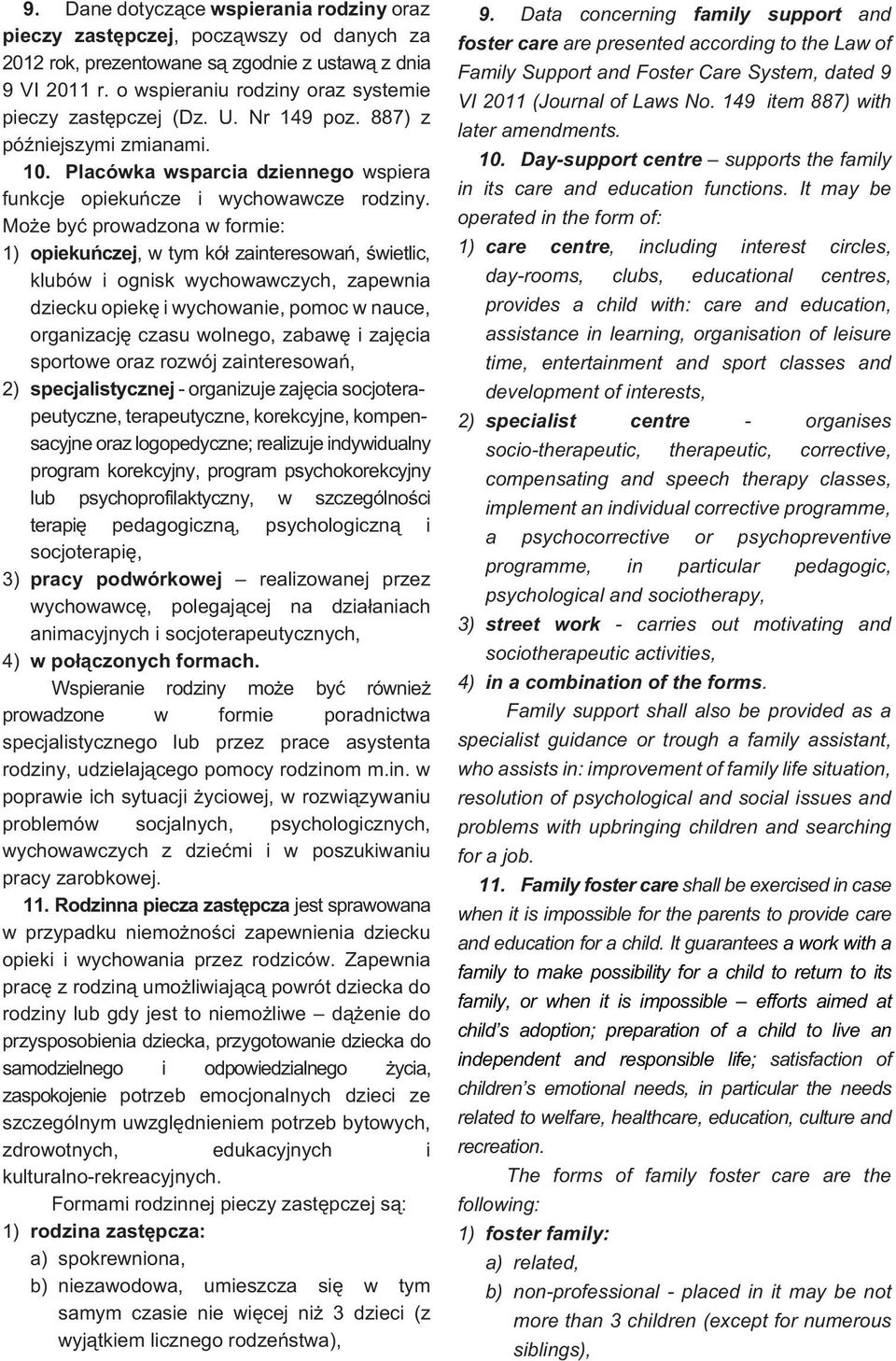 Mo e byæ prowadzona w formie: 1) opiekuñczej, w tym kó³ zainteresowañ, œwietlic, klubów i ognisk wychowawczych, zapewnia dziecku opiekê i wychowanie, pomoc w nauce, organizacjê czasu wolnego, zabawê