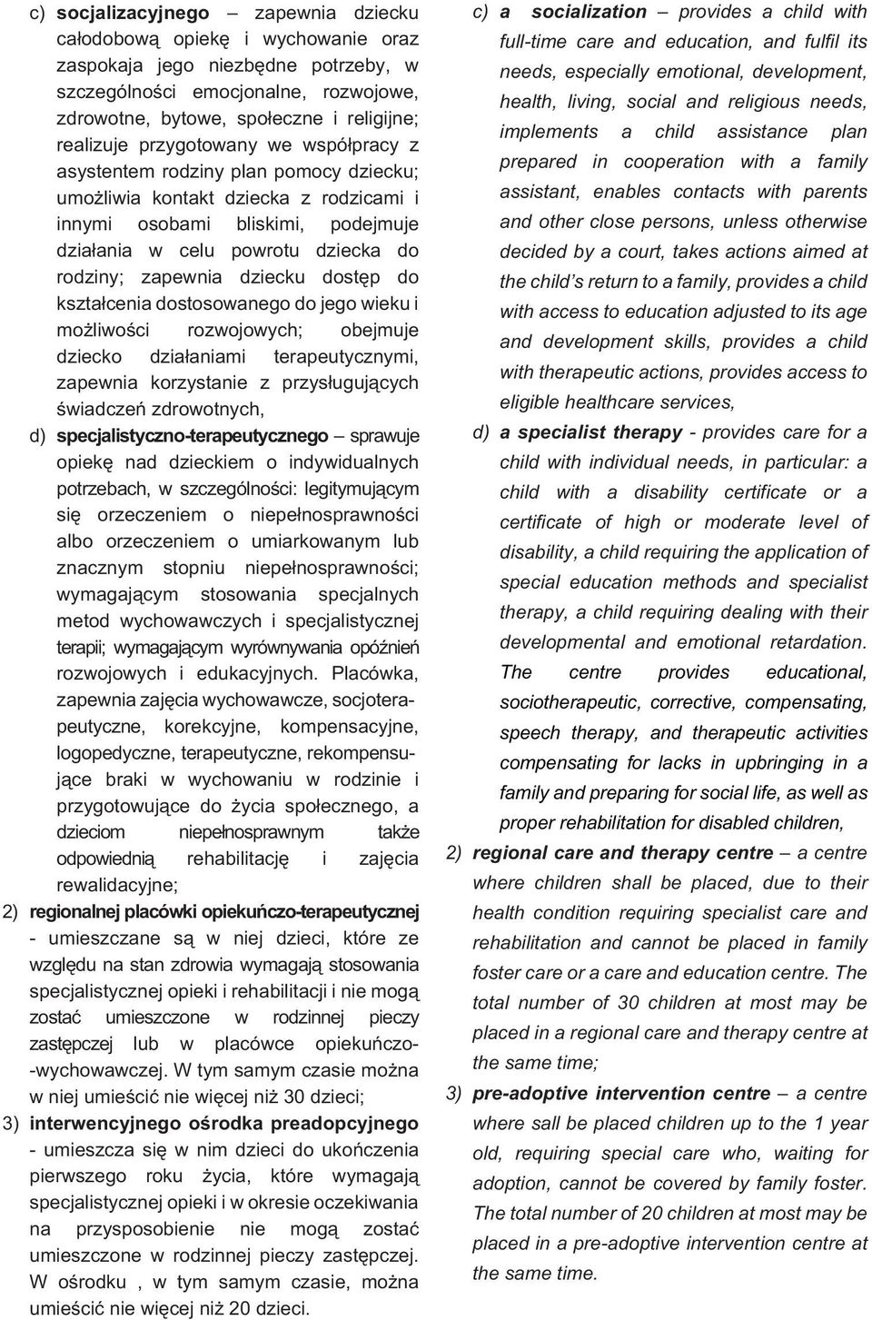 dziecku dostêp do kszta³cenia dostosowanego do jego wieku i mo liwoœci rozwojowych; obejmuje dziecko dzia³aniami terapeutycznymi, zapewnia korzystanie z przys³uguj¹cych œwiadczeñ zdrowotnych, d)