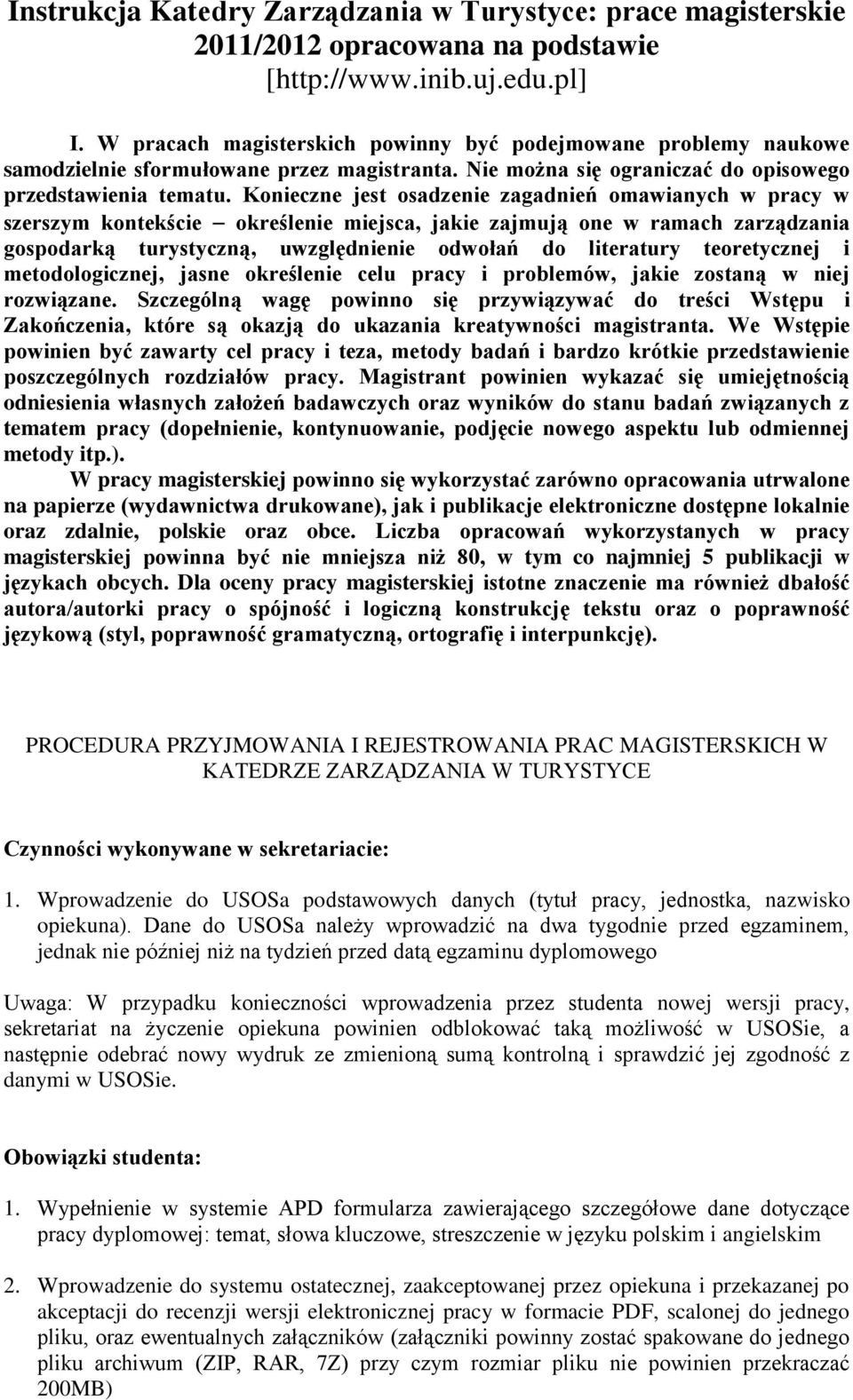 Konieczne jest osadzenie zagadnień omawianych w pracy w szerszym kontekście określenie miejsca, jakie zajmują one w ramach zarządzania gospodarką turystyczną, uwzględnienie odwołań do literatury
