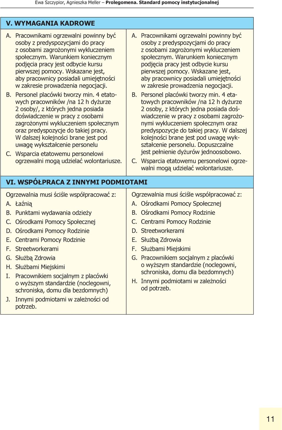 placówki tworzy min 4 etatowych pracowników /na 12 h dy urze 2 osoby/, z których jedna posiada doœwiadczenie w pracy z osobami zagro onymi wykluczeniem spo³ecznym oraz predyspozycje do takiej pracy W